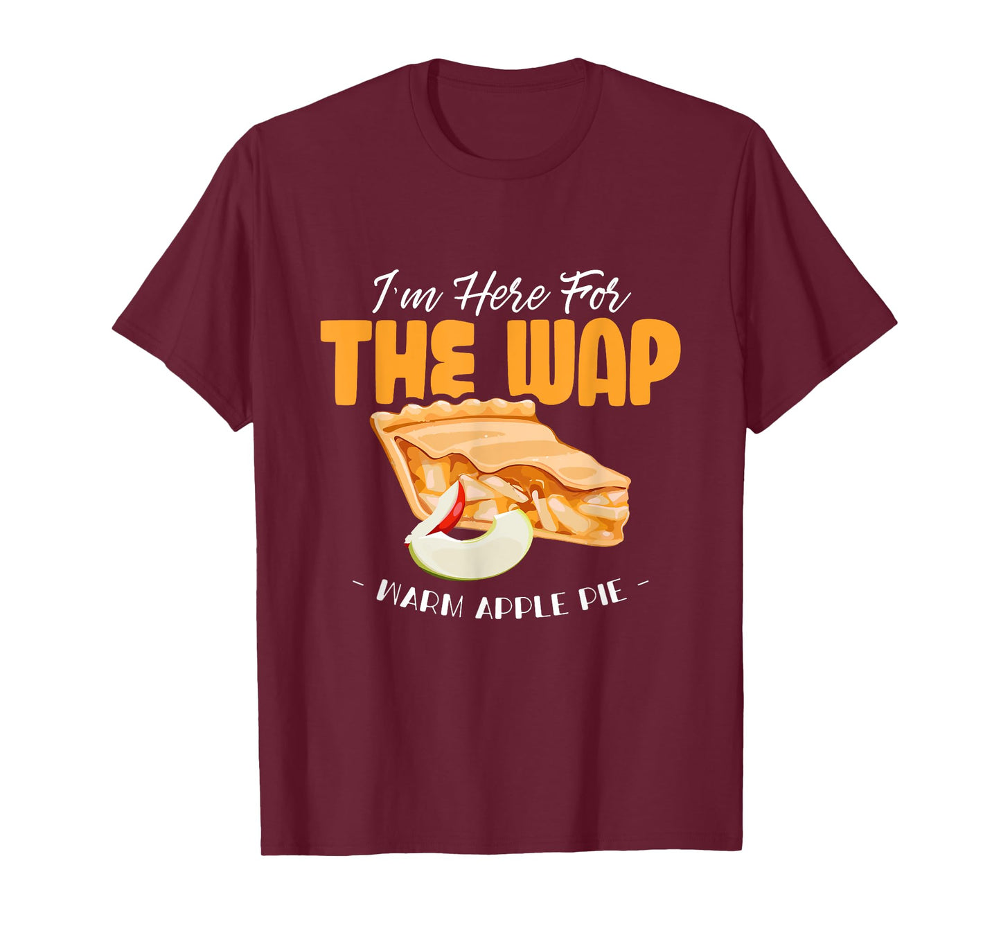 Here For The WAP Warm Apple Pie Funny Dessert Xmas T-Shirt