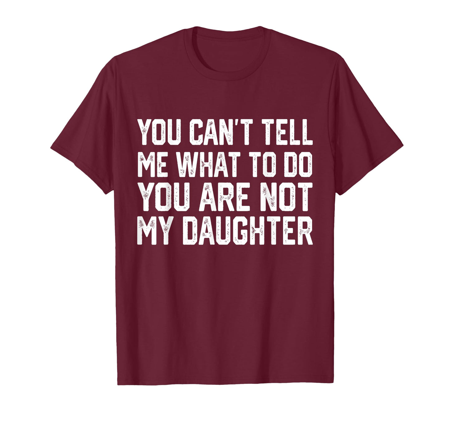You Can't Tell Me What To Do You're Not My Daughter T-Shirt