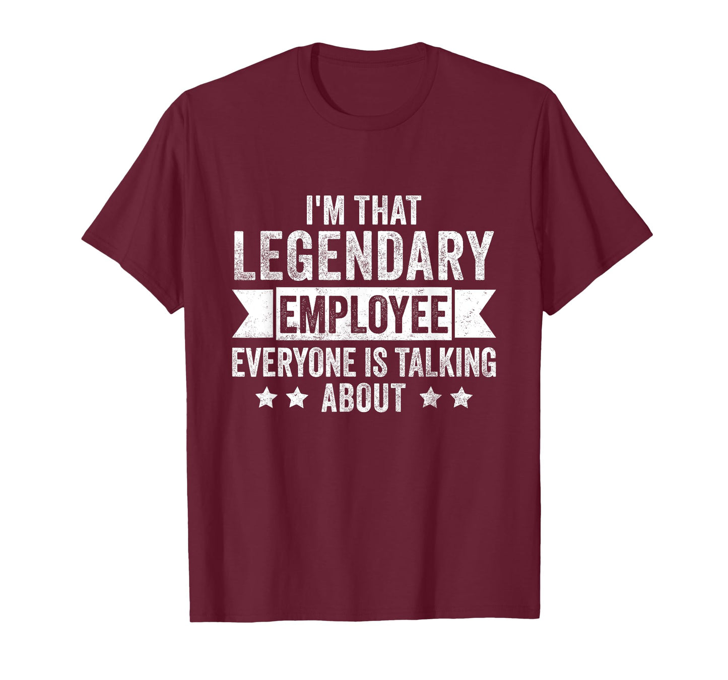 I'm That Legendary Employee Everyone Is Talking About T-Shirt