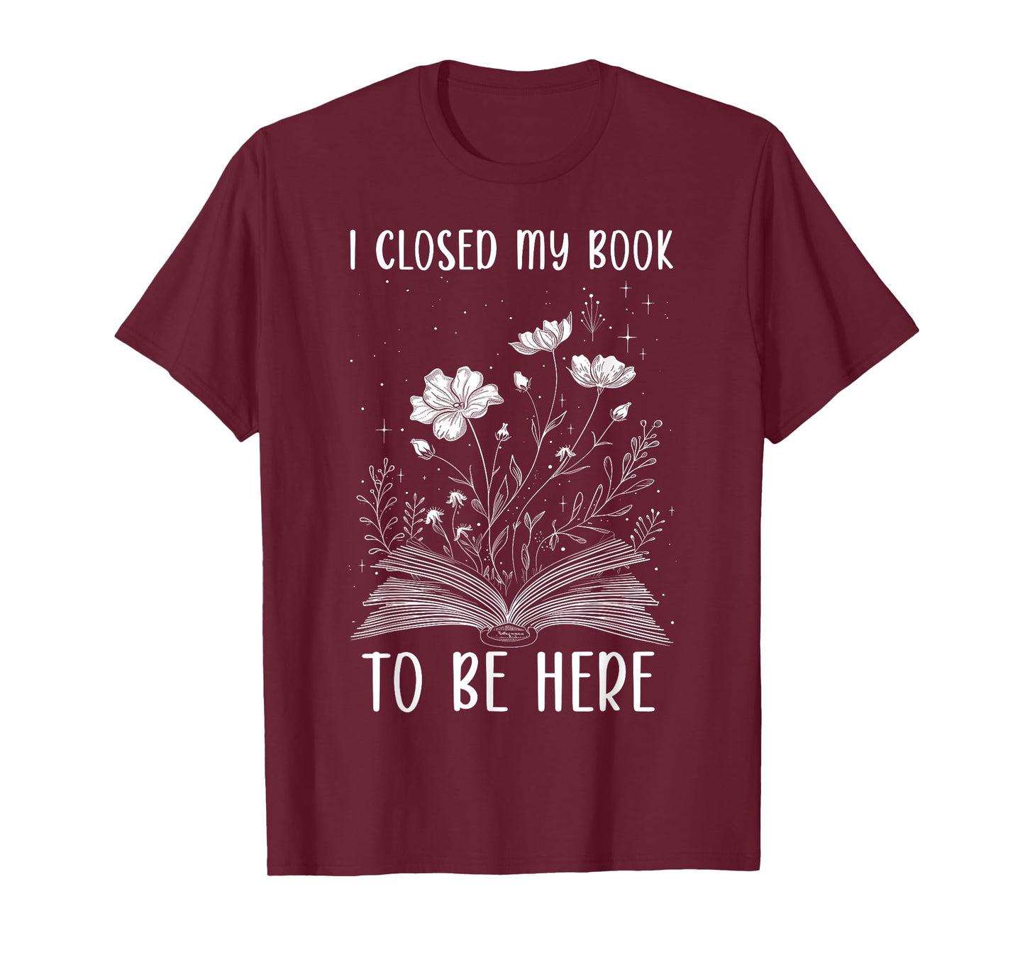 I Closed My Book To Be Here Book Lover Floral Reading Woman T-Shirt