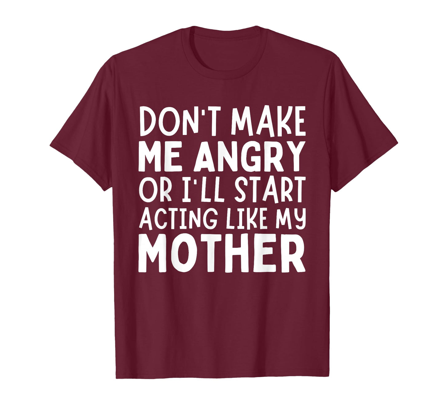 Don’t Make Me Angry Or I’ll Act Like My Mother Funny Mom T-Shirt