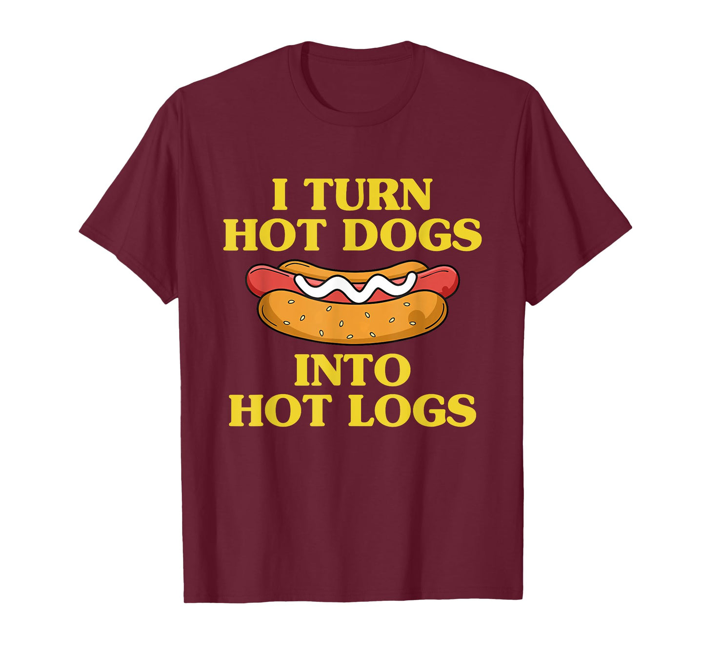 I Turn Hot Dogs Into Hot Logs Design T-Shirt