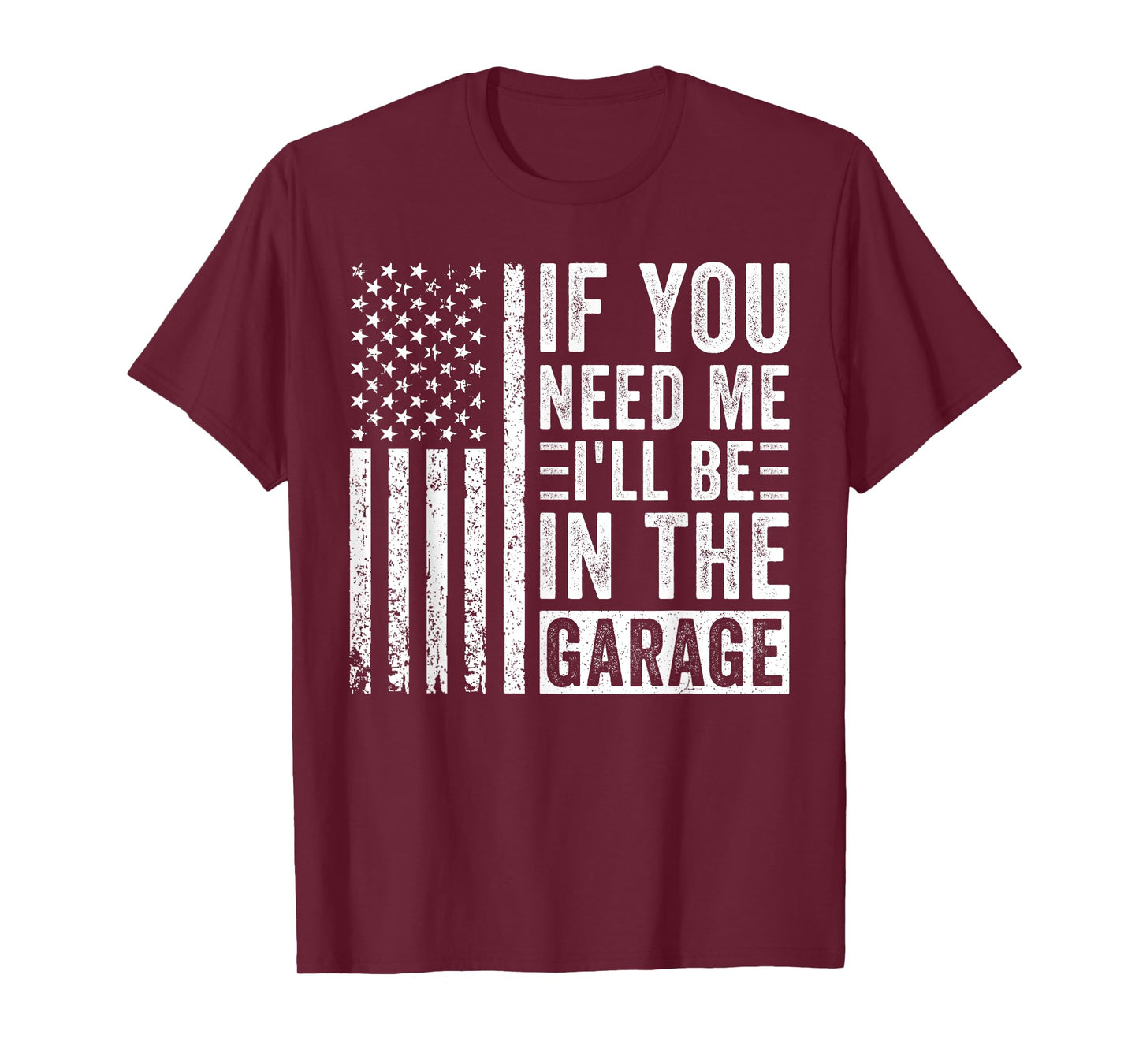 If You Need Me I’ll Be In the Garage T-Shirt