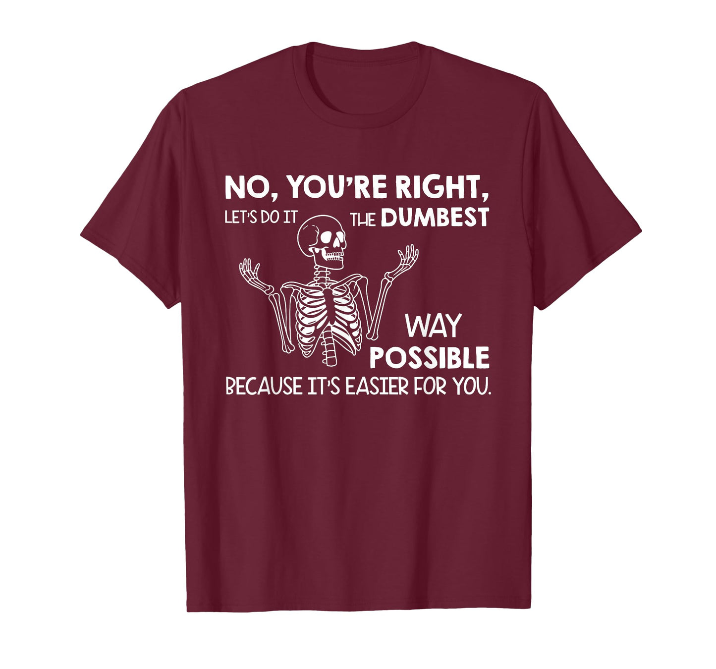 No You're Right Let's Do It The Dumbest Way Possible T-Shirt