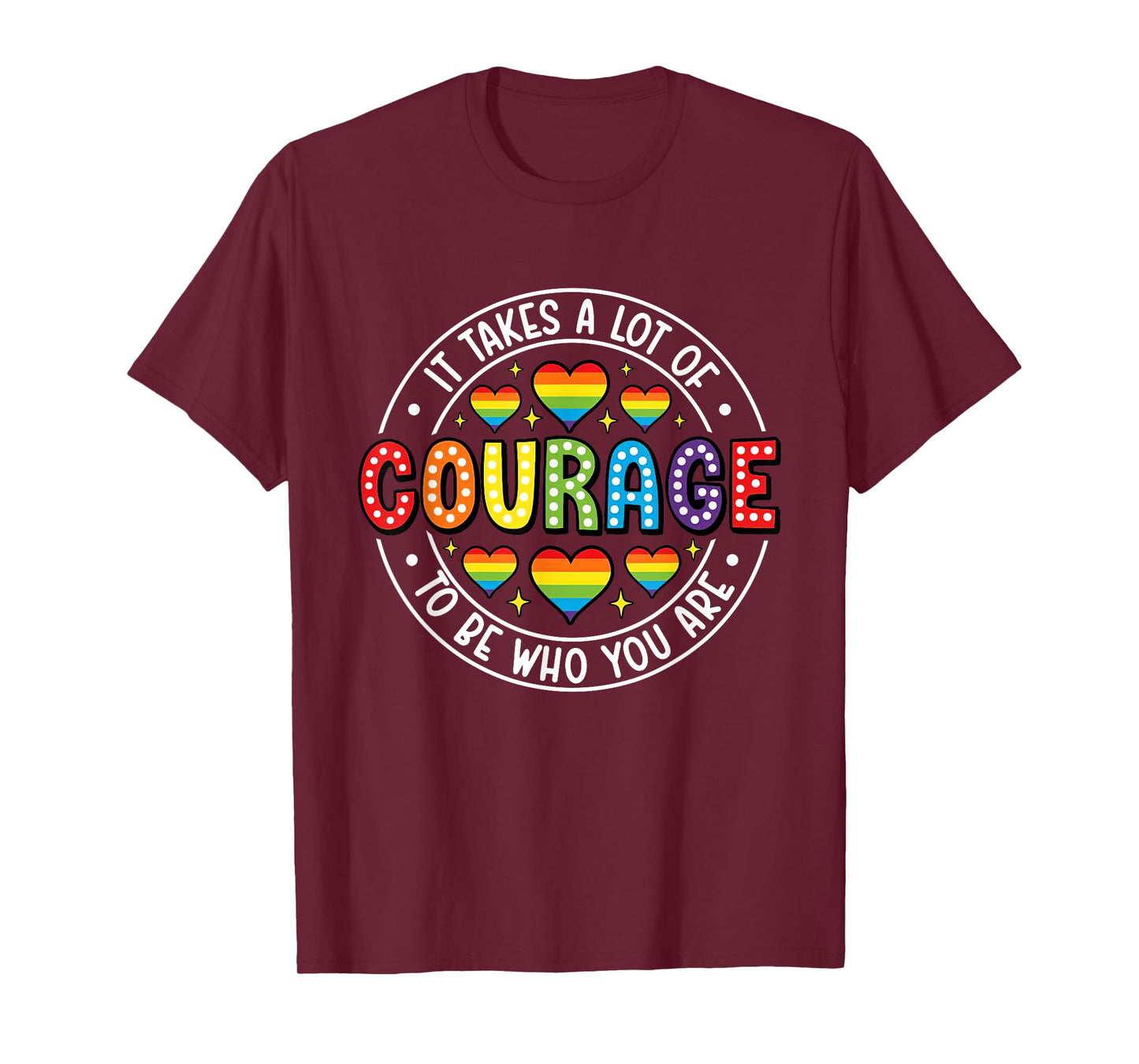 It's Takes A Lot Of Courage To Be You Are LGBTQ Pride T-Shirt