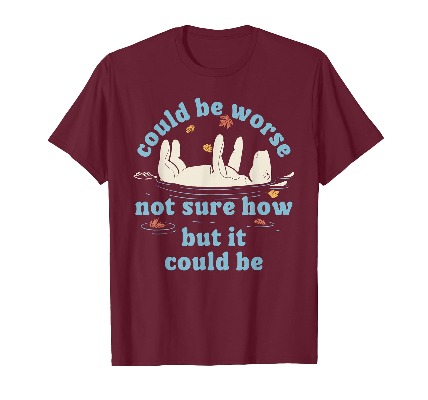 Could be Worse not Sure How but it Could be Funny Design T-Shirt