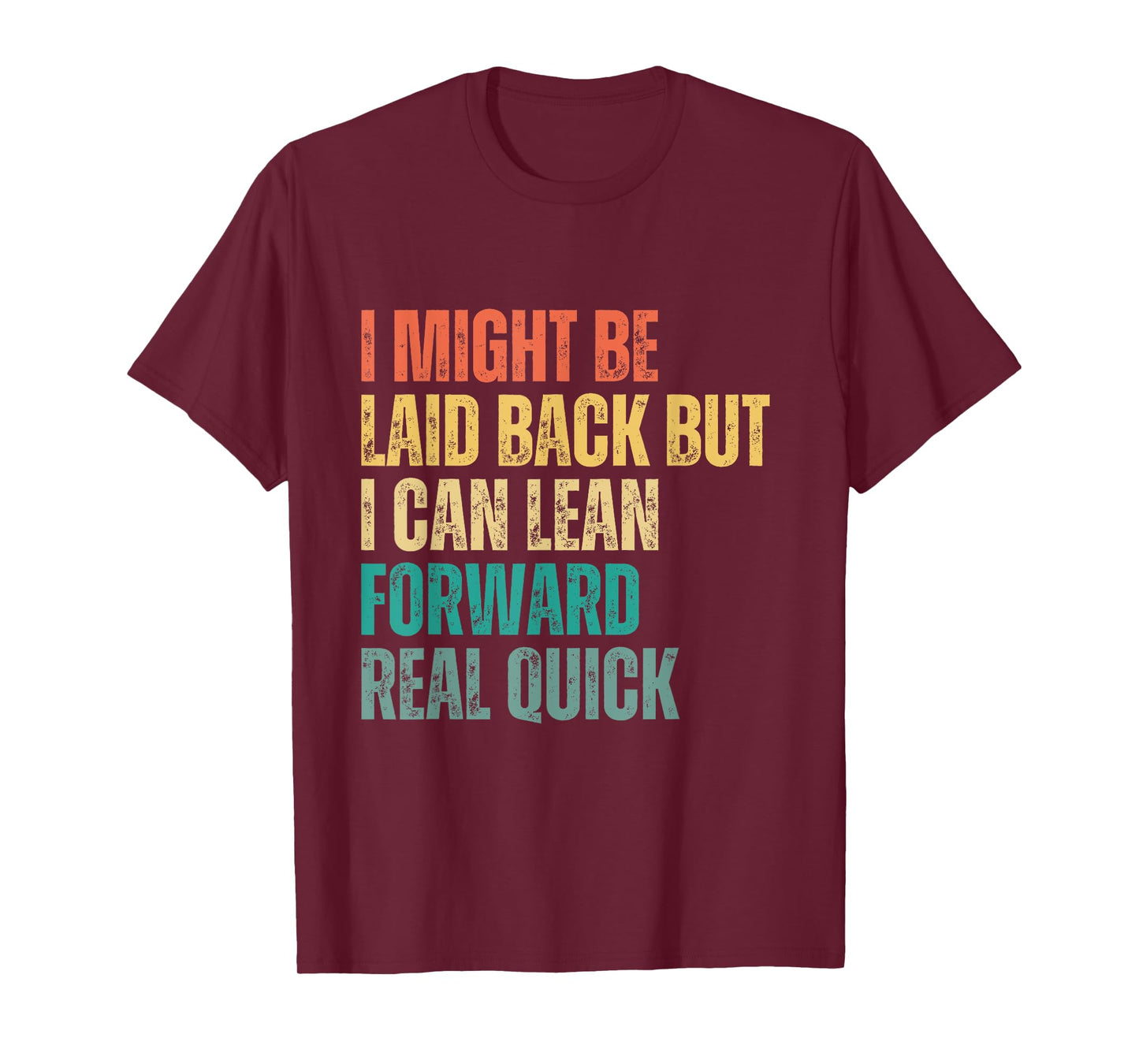 i might be laid back but i can lean forward real quick T-Shirt