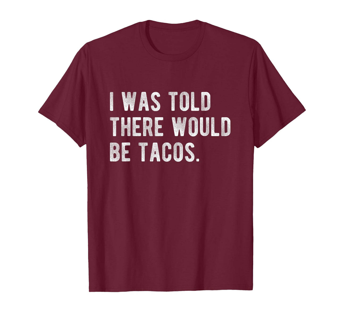 I Was Told There Would Be Tacos Humor Quote Funny Foodie T-Shirt