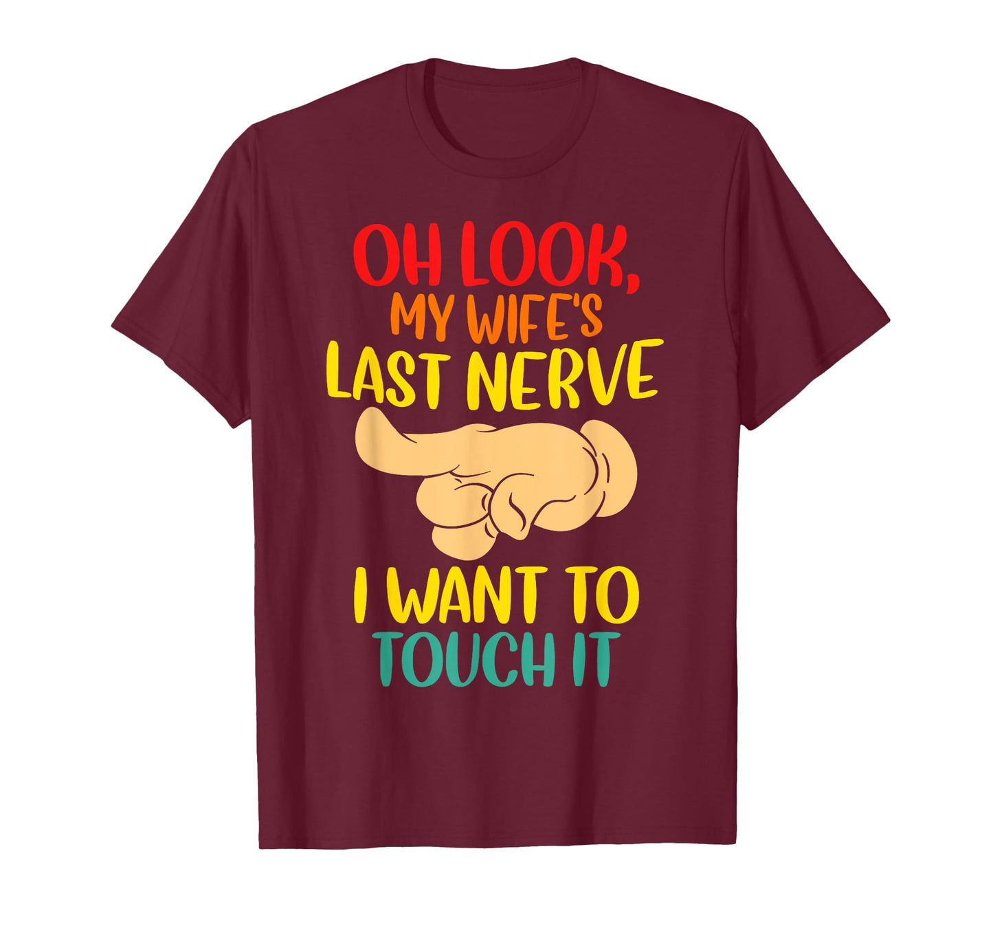Oh Look My Wife's Last Nerve I want To Touch It Funny Quotes T-Shirt