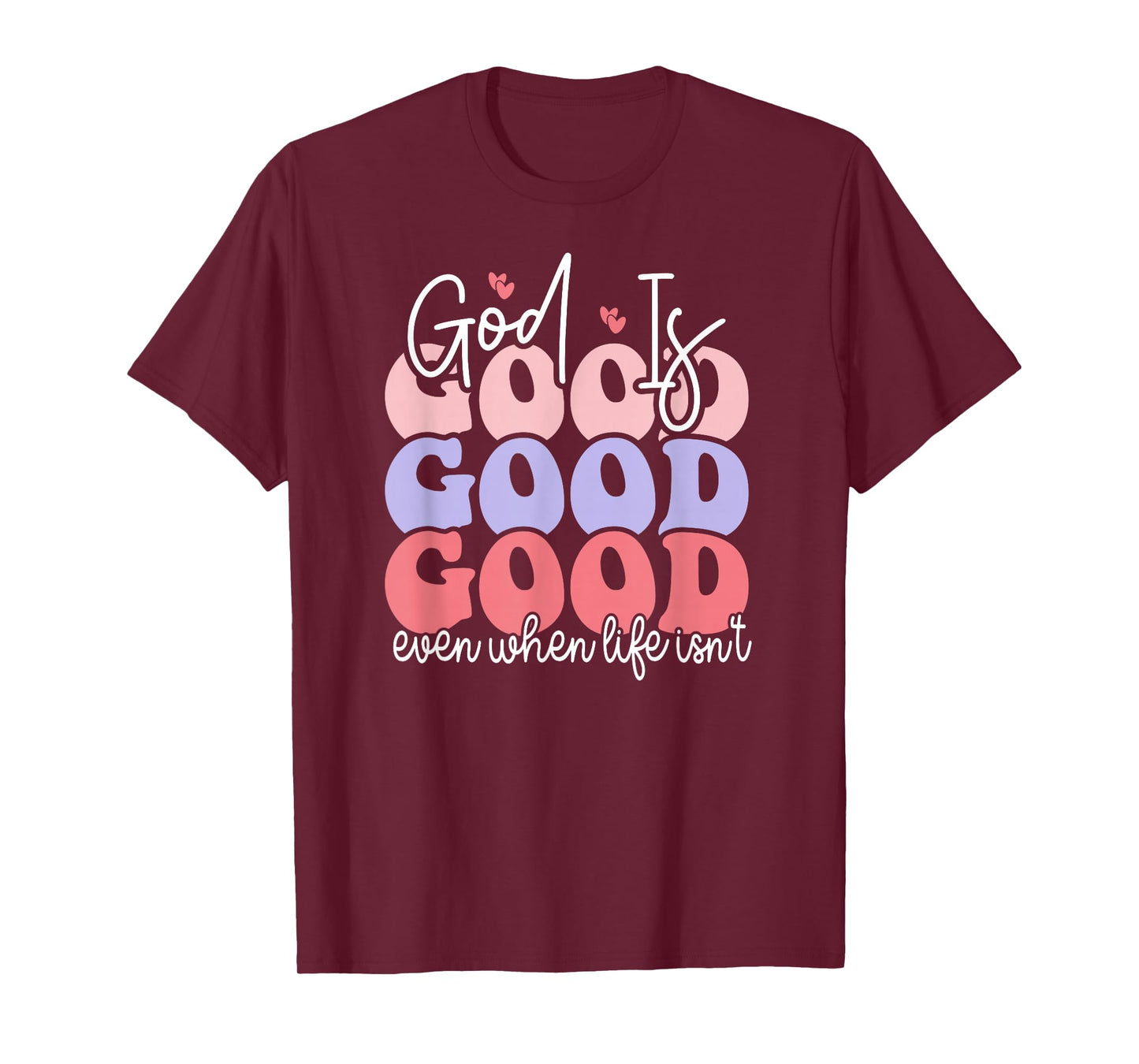 God is Good Even When Life Isn't T-Shirt