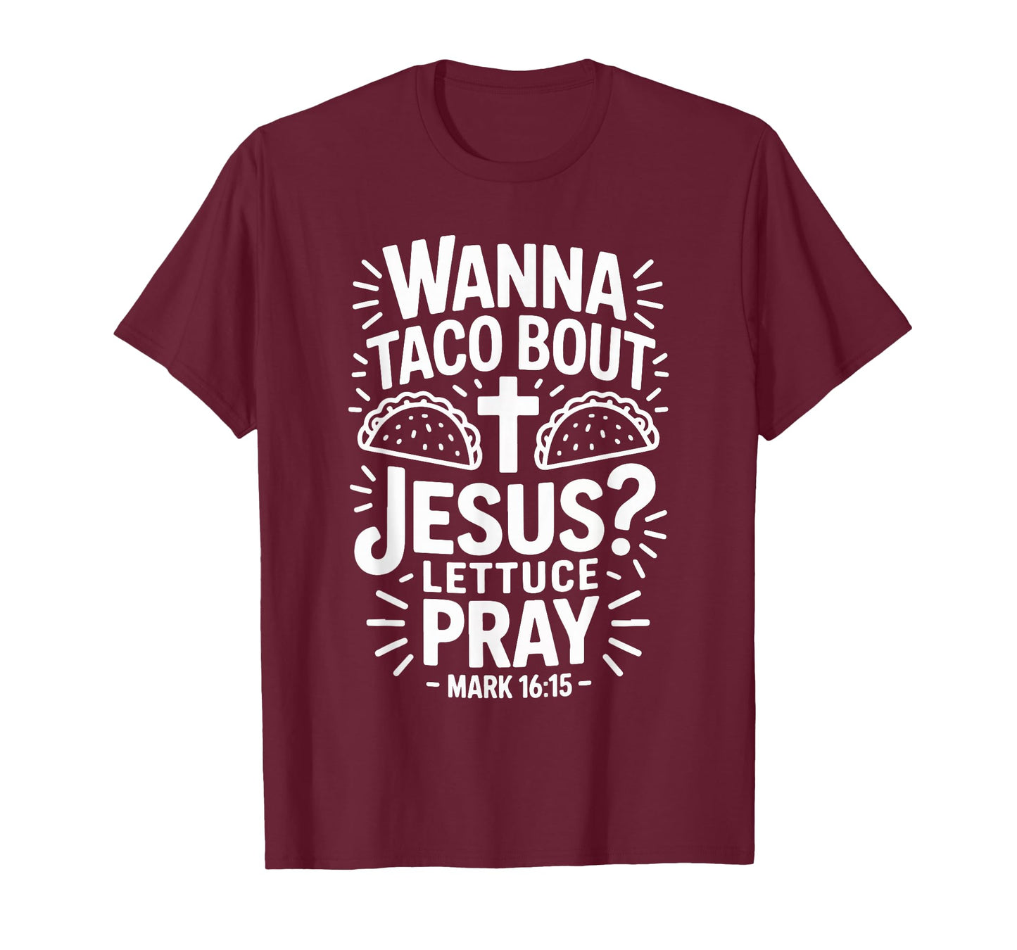 Wanna Taco Bout Jesus Pray Mark 16 15 T-Shirt