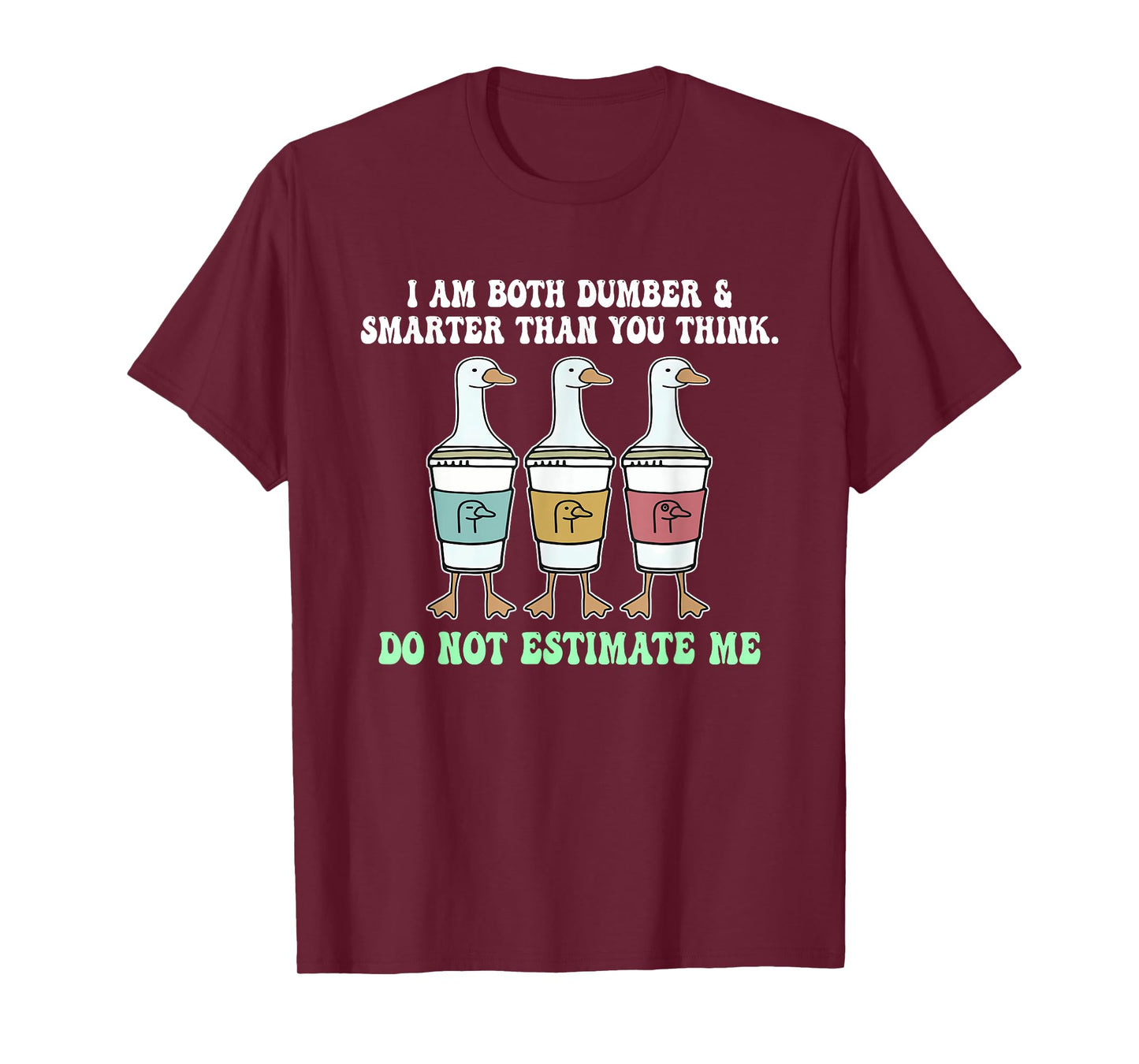 I Am Both Dumber & Smarter Than You Think. T-Shirt