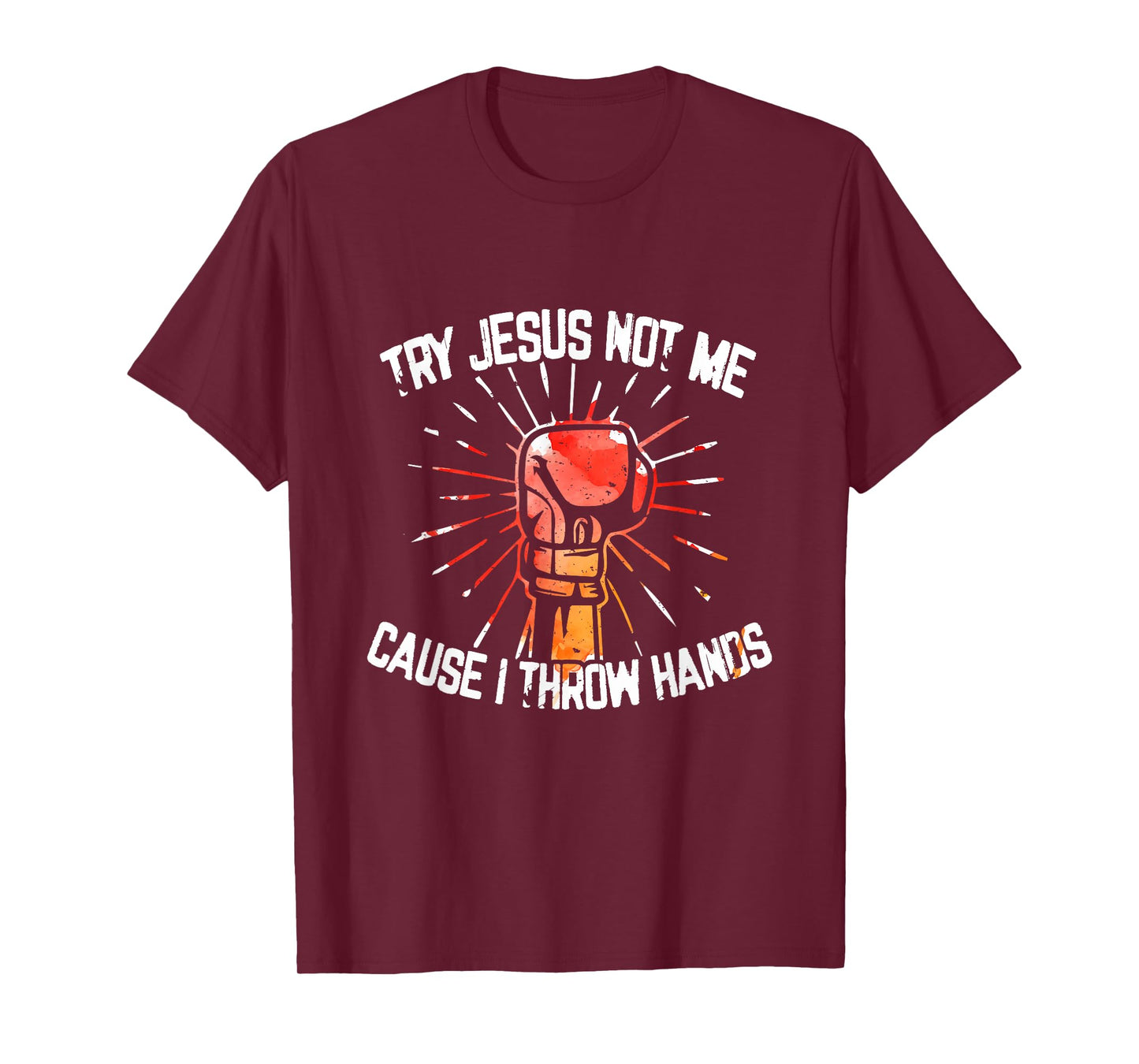 Try Jesus Not Me Cause I Throw Hands - Gift T-Shirt