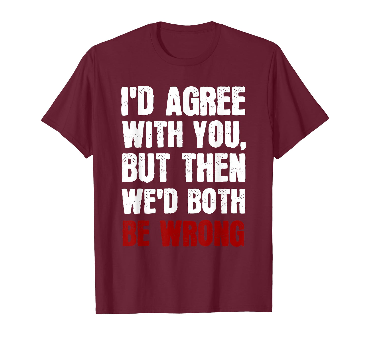 Funny Humor Sarcastic Introvert Quote I'd Agree With You T-Shirt