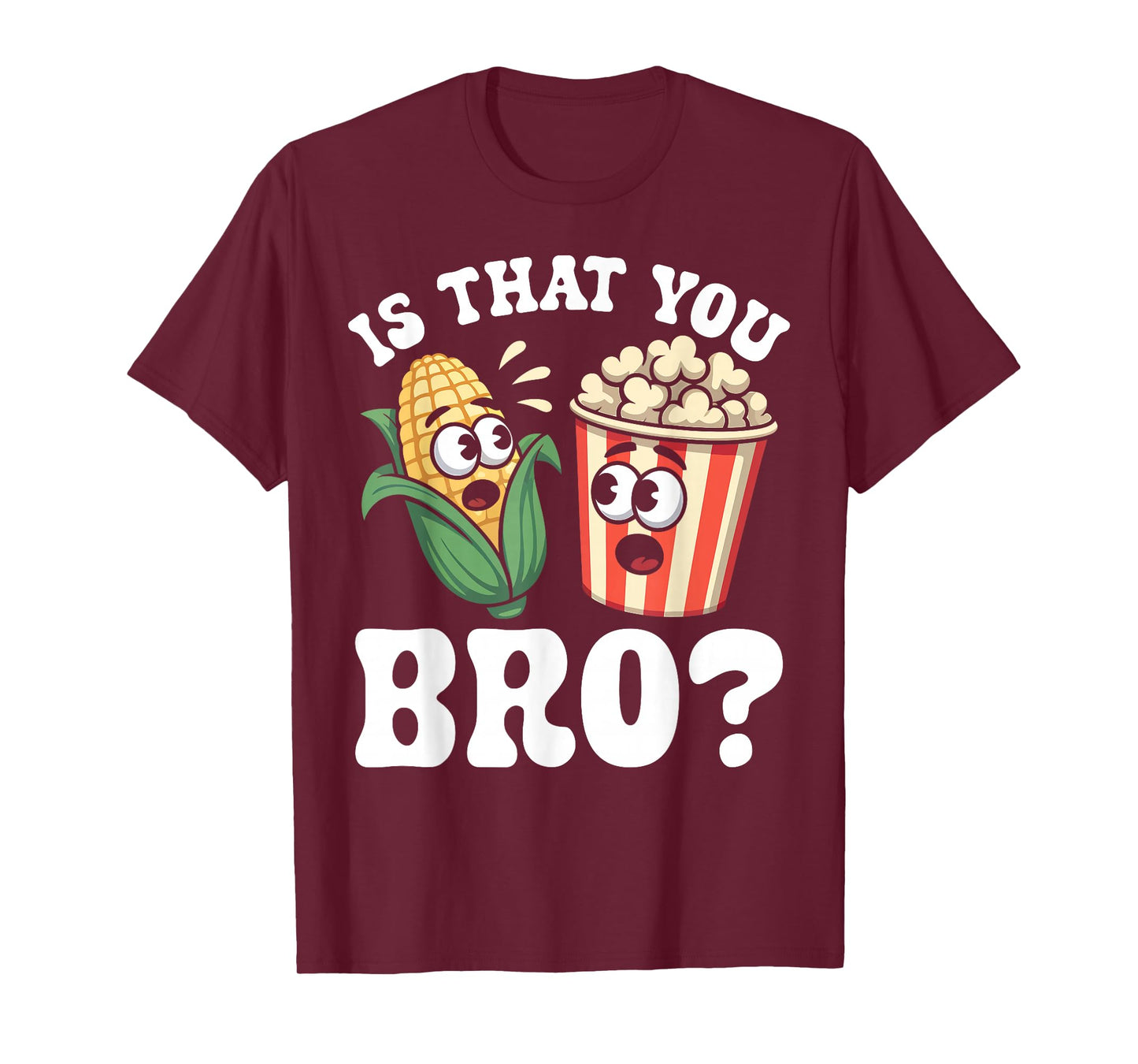 Funny is That You Bro? Corn and Popcorn Sarcastic Food T-Shirt
