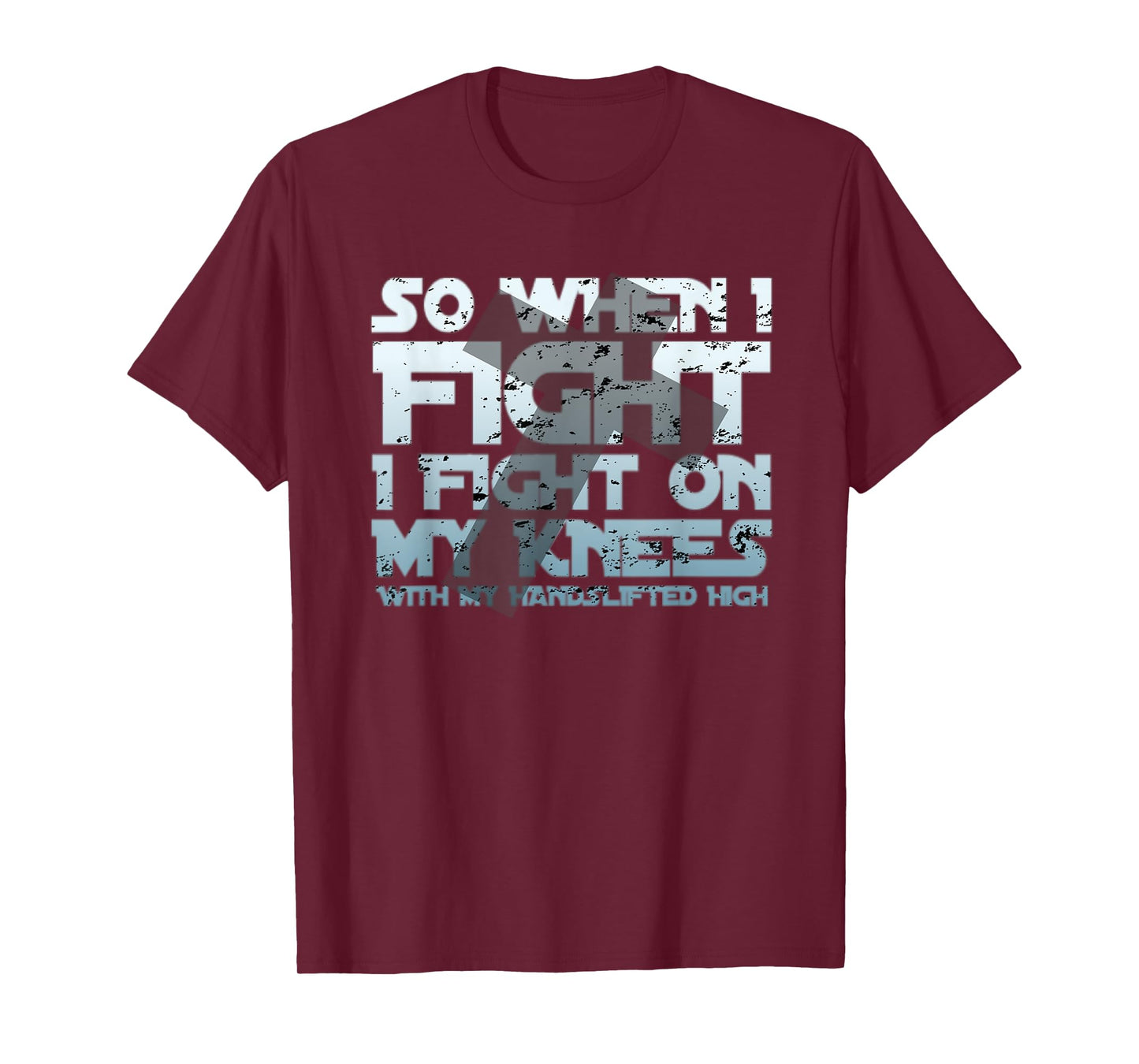 Christian Faith So When I Fight I Fight On My Knees T-Shirt