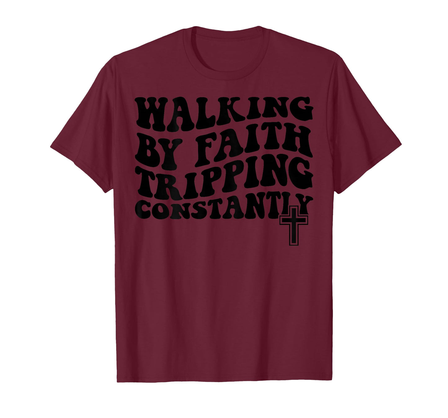 Walking by Faith Tripping Constantly T-Shirt