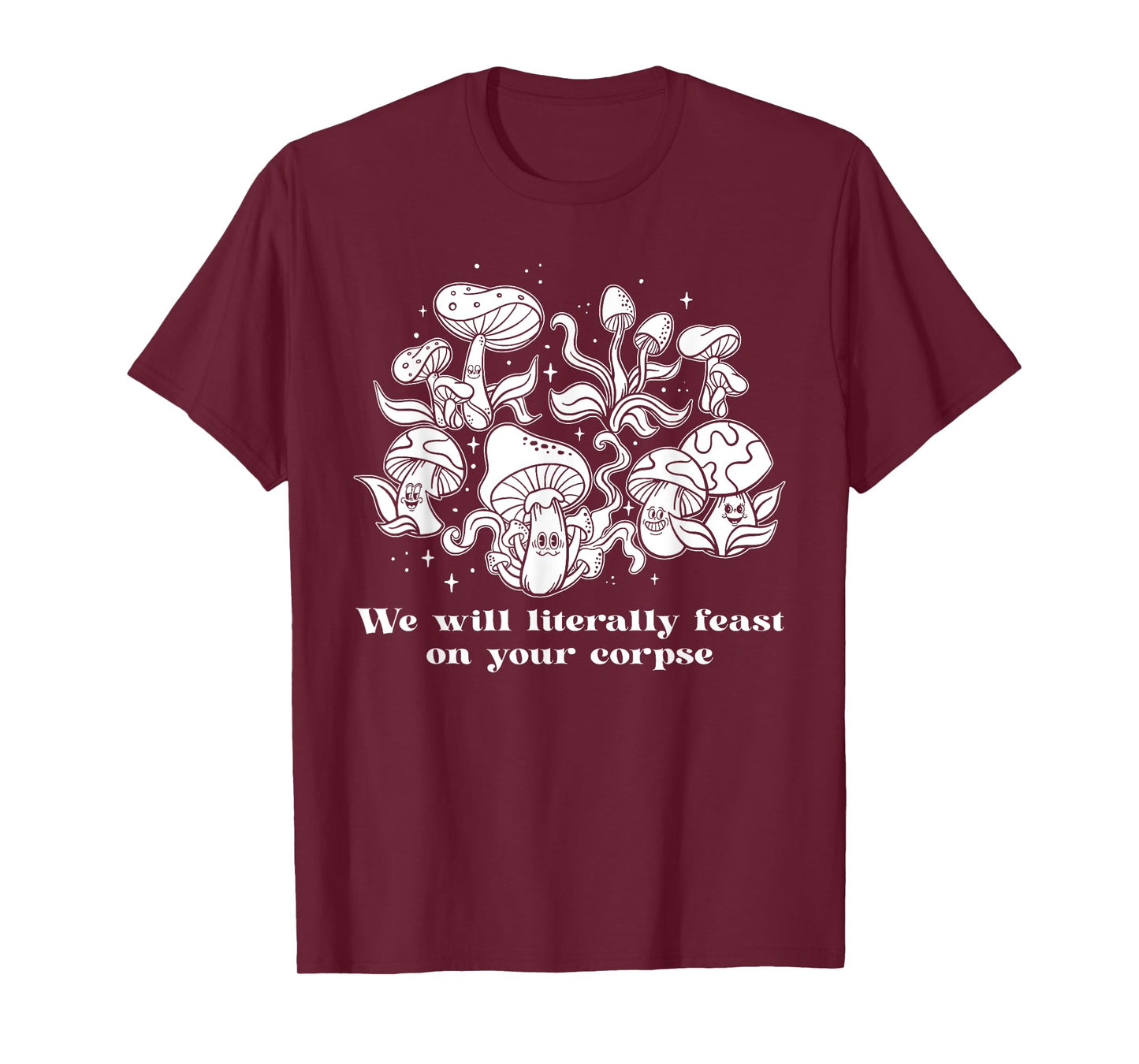 We Will Literally Feast On Your Corpse, Funny Mushroom T-Shirt