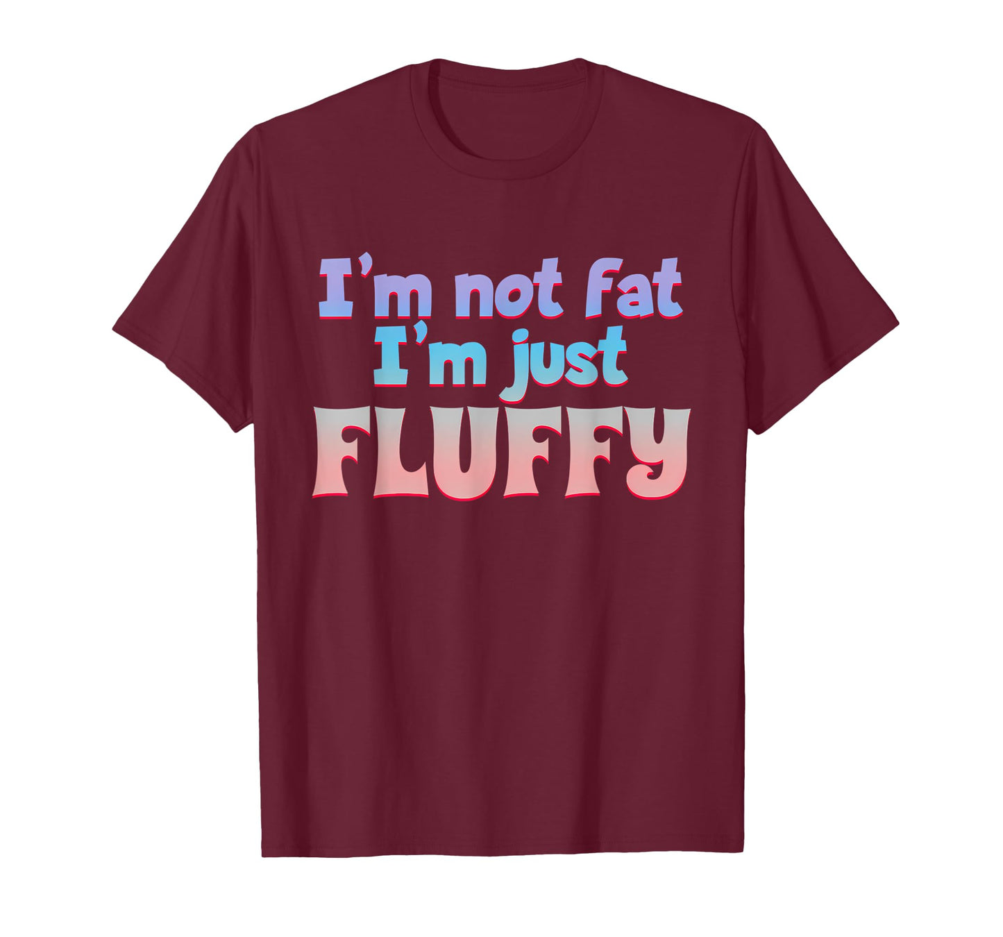 I'm Not Fat I'm Just Fluffy Funny Quote T-Shirt