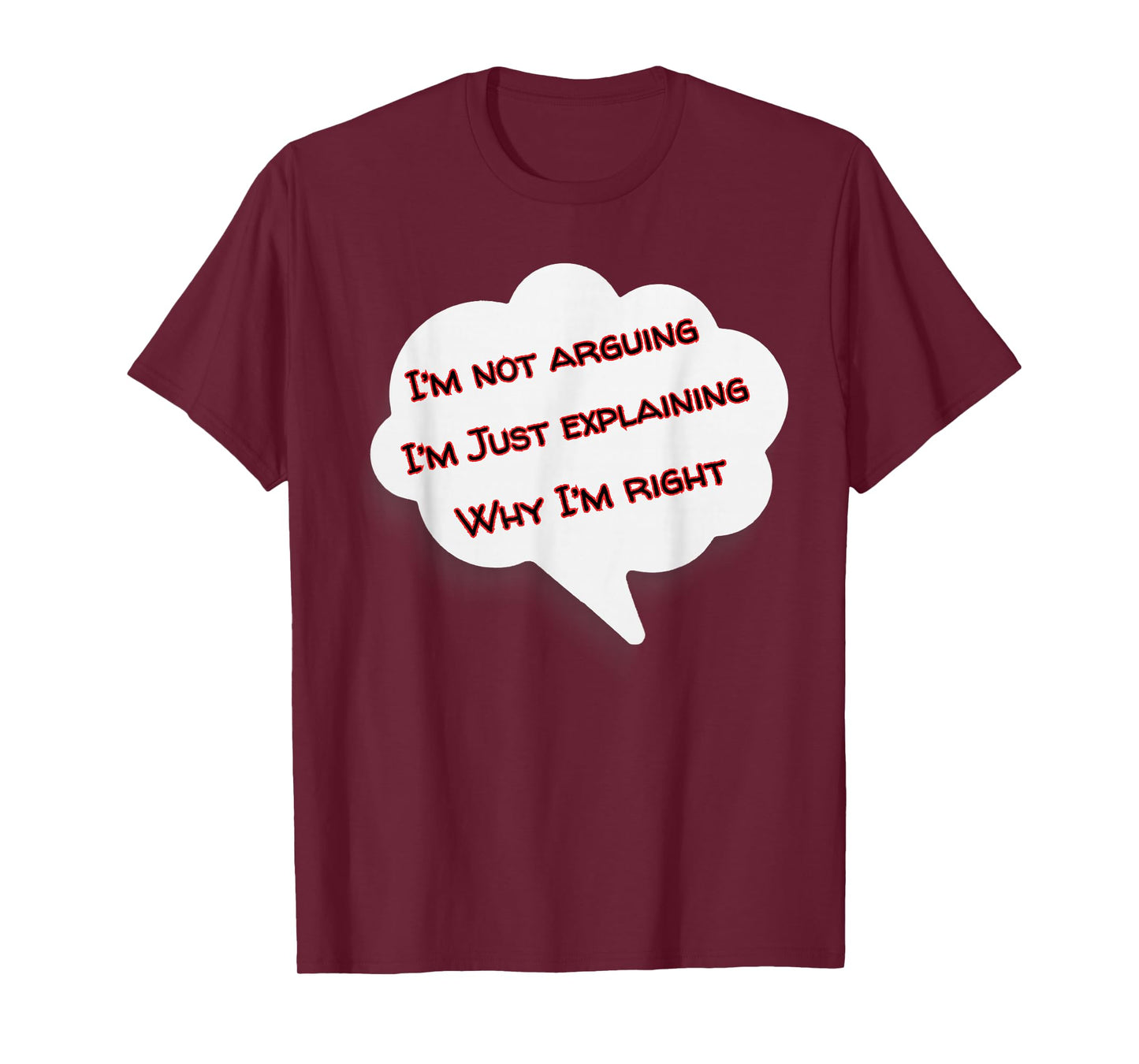 I'm Not Arguing I'm Just Explaining Why I'm Right Funny T-Shirt