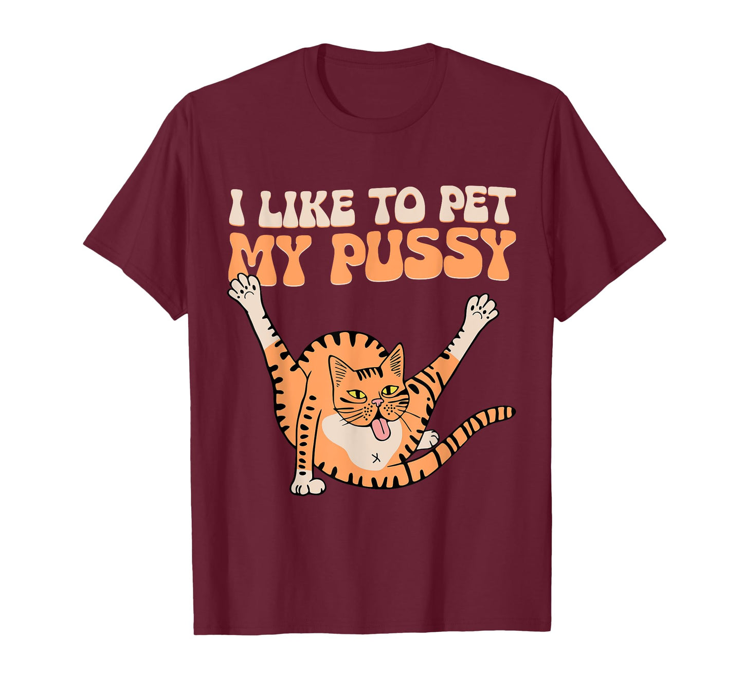 I Like To Pet My Pussy Funny Hilarious Sarcastic Cat Lovers Men Women T-Shirt