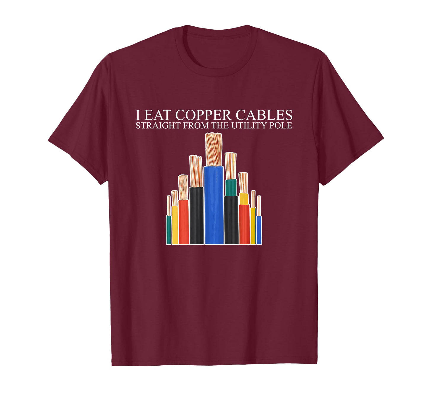 I Eat Copper Cables Straight From The Utility Pole Quote T-Shirt