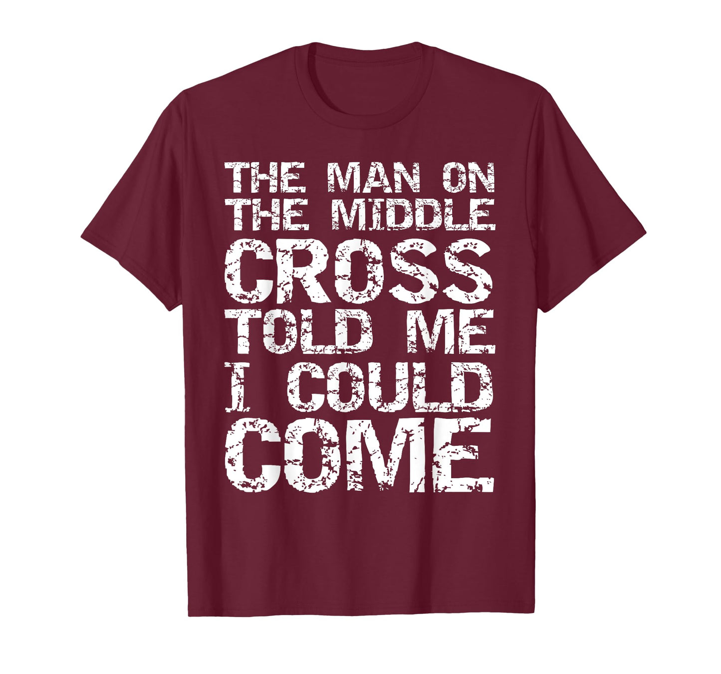 The Man on the Middle Cross Told Me I Could Come Christian T-Shirt