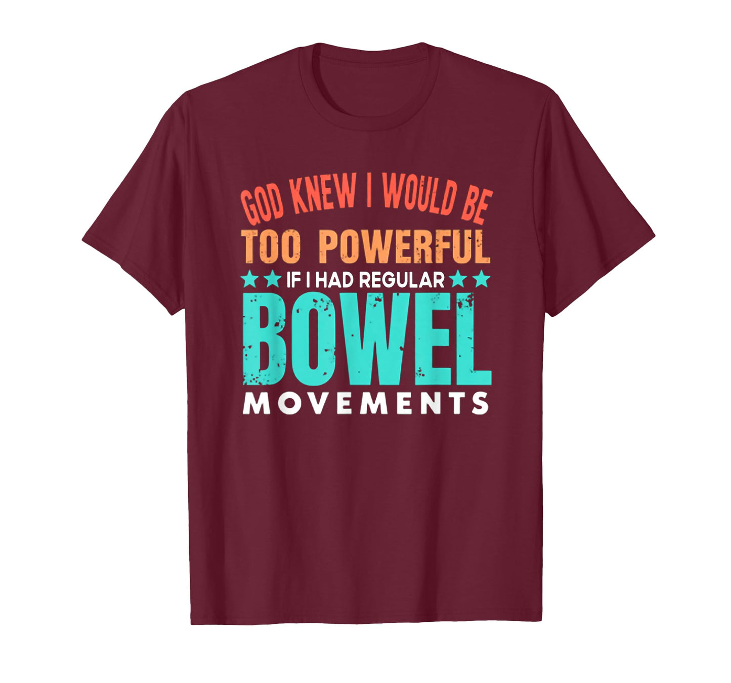 God Knew I Would Be Too Powerful If I Had Bowel Movements T-Shirt
