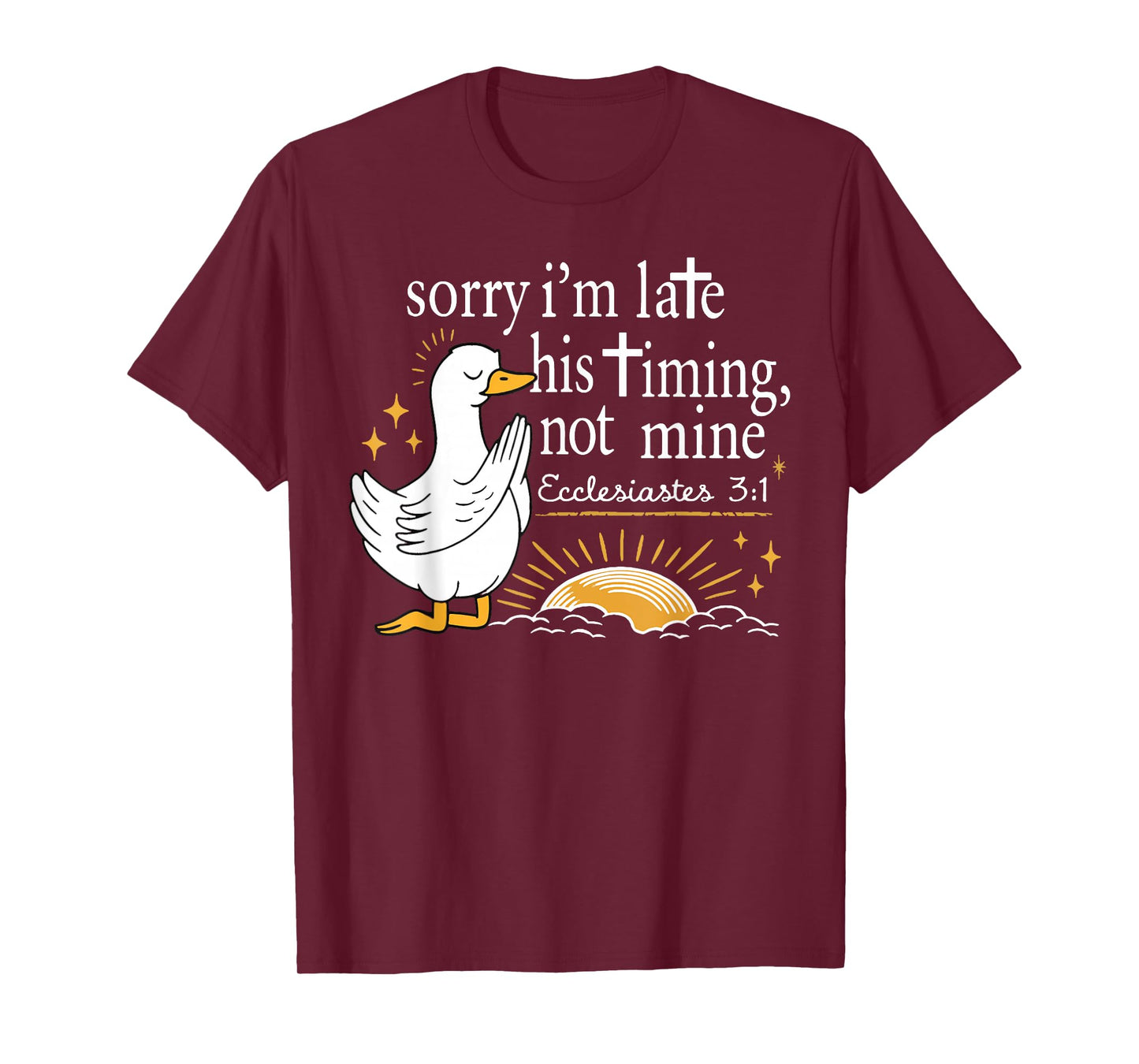 Sorry I'm Late his Timing not Mine, Funny Christian Goose T-Shirt