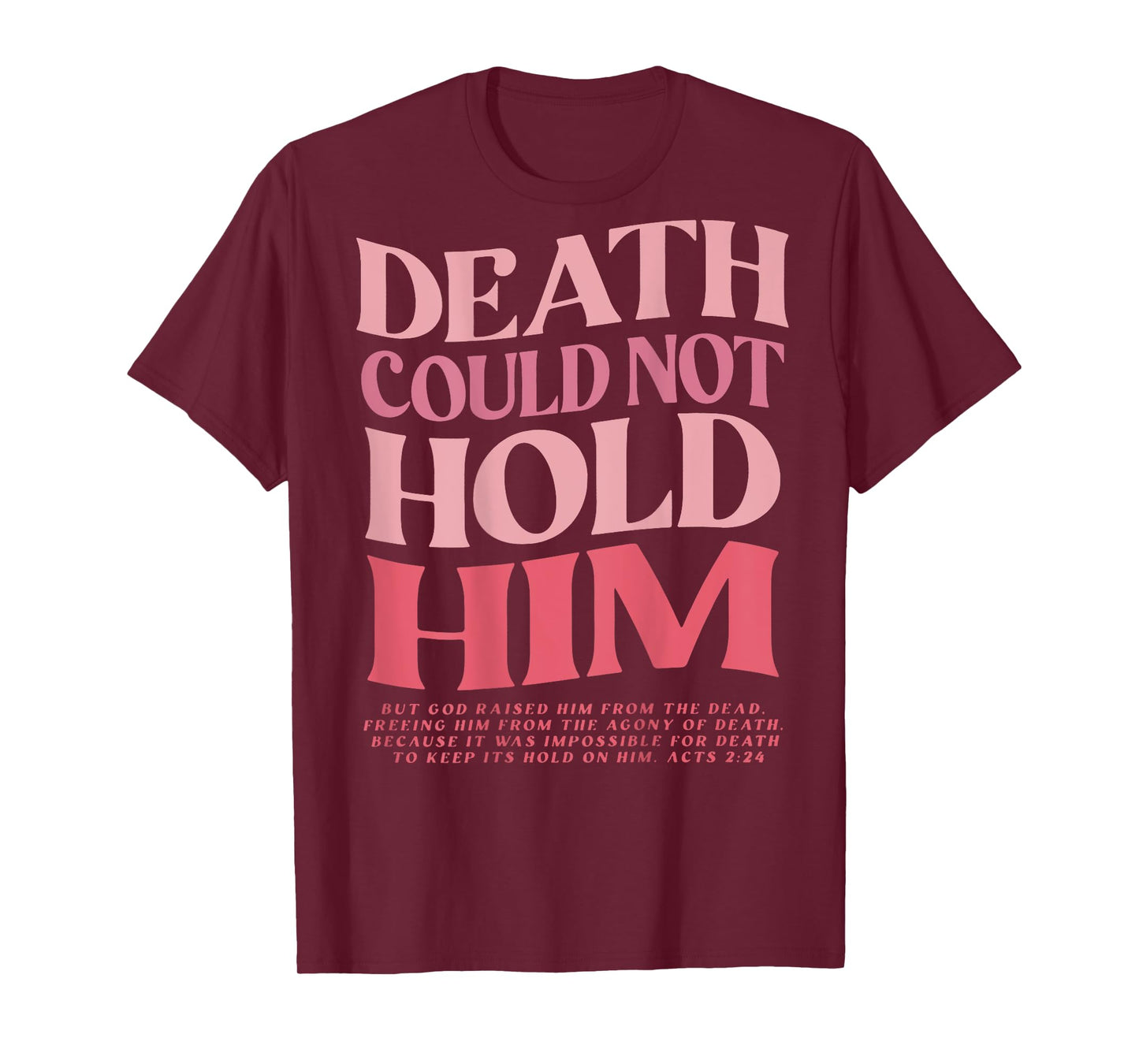 Death Could Not Hold Him But God Raised Him (On Back) T-Shirt