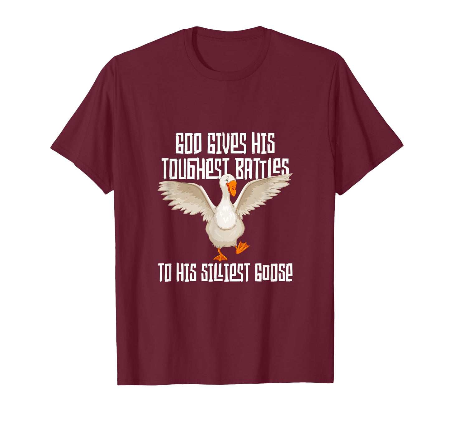 God Gives His Toughest Battles to His Silliest Goose T-Shirt