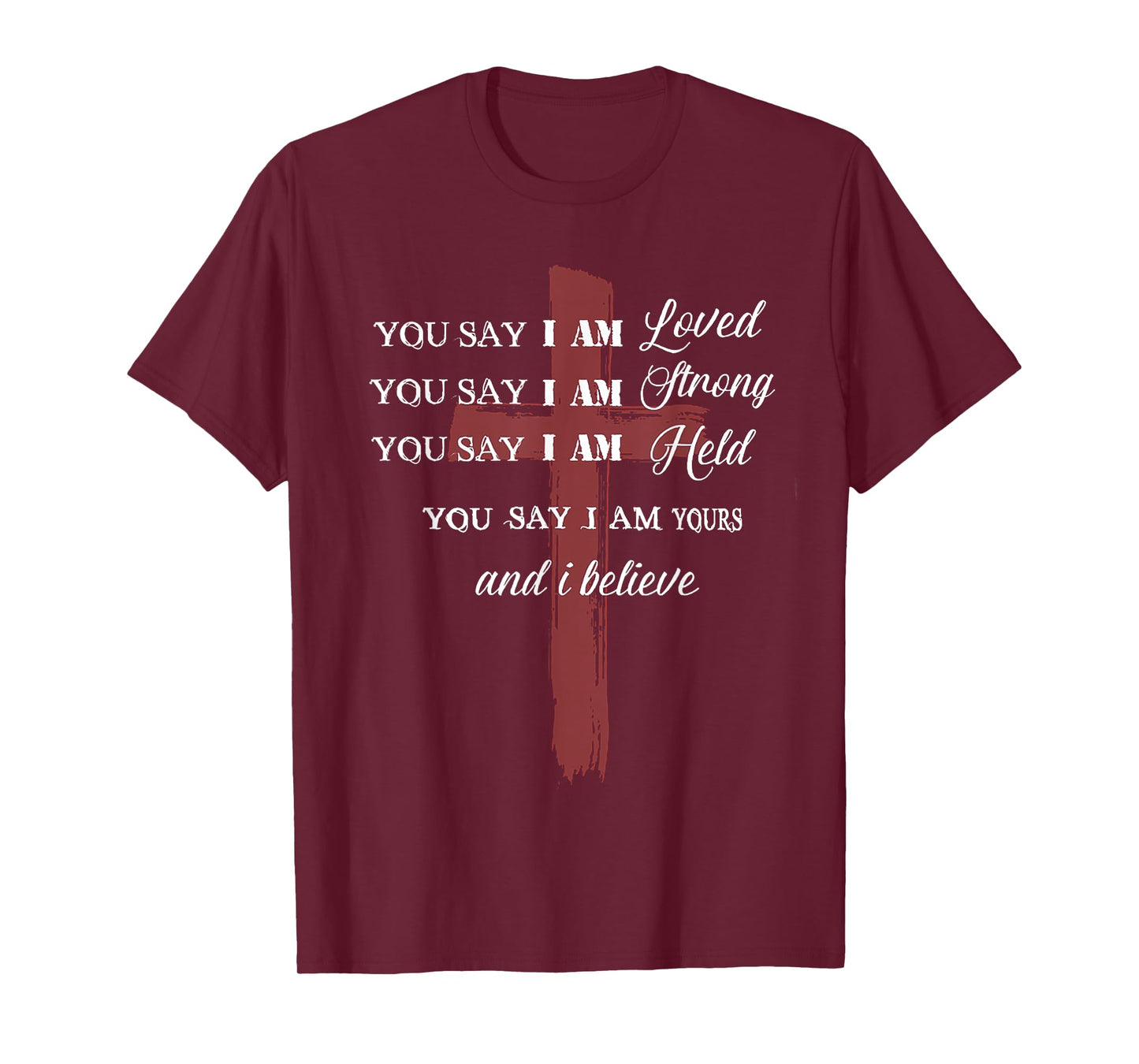 ou Say I am Loved am Strong am Held am Loved and I Believe T-Shirt