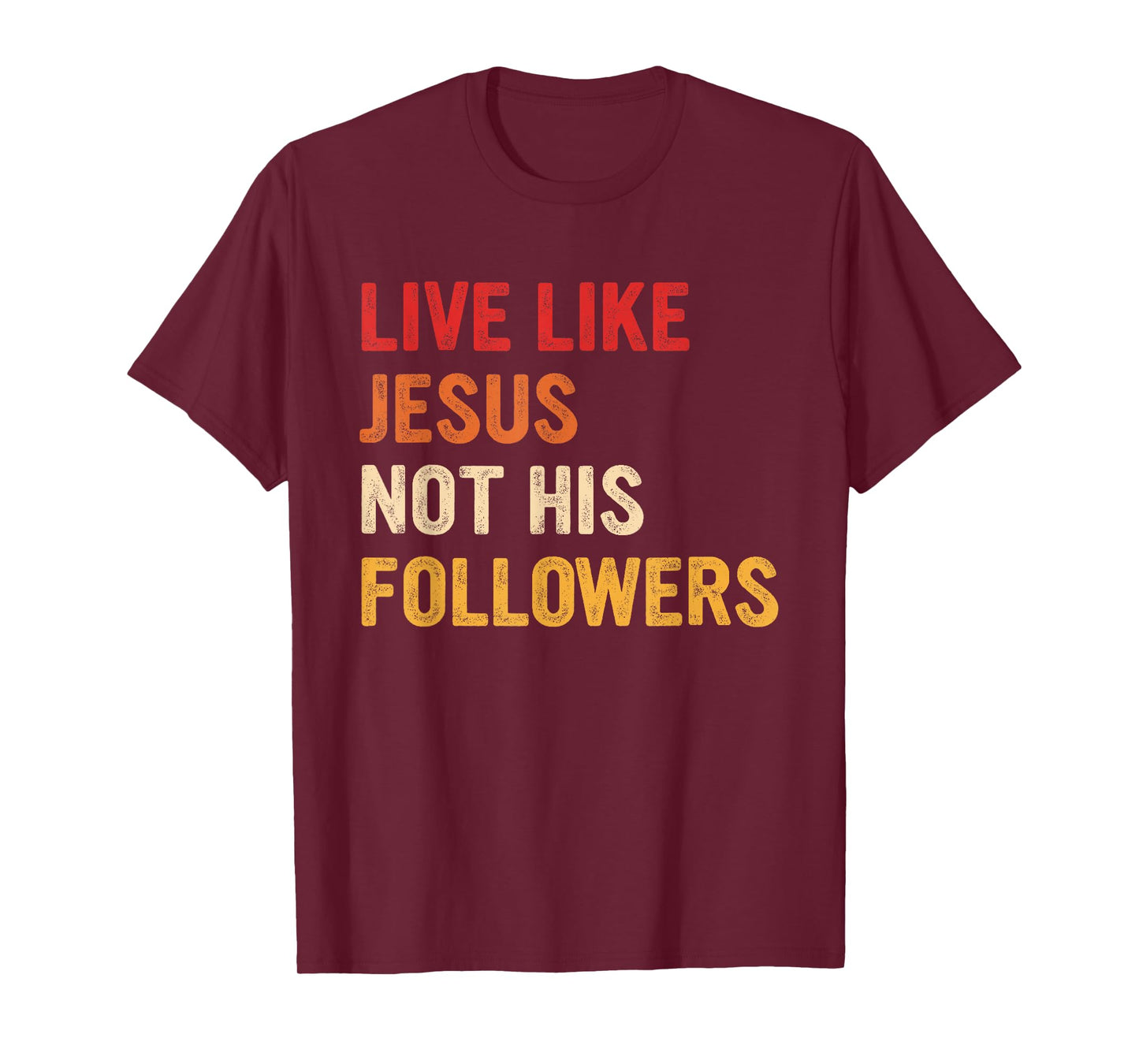 Live Like Jesus Not His Followers Inspiring Christian T-Shirt