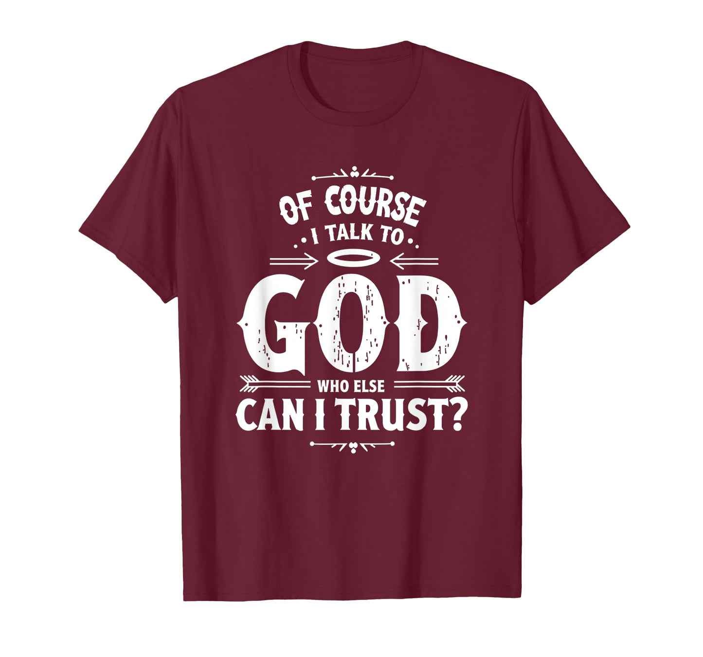 of Course I Talk to God Who Else can I Trust Religious Faith T-Shirt