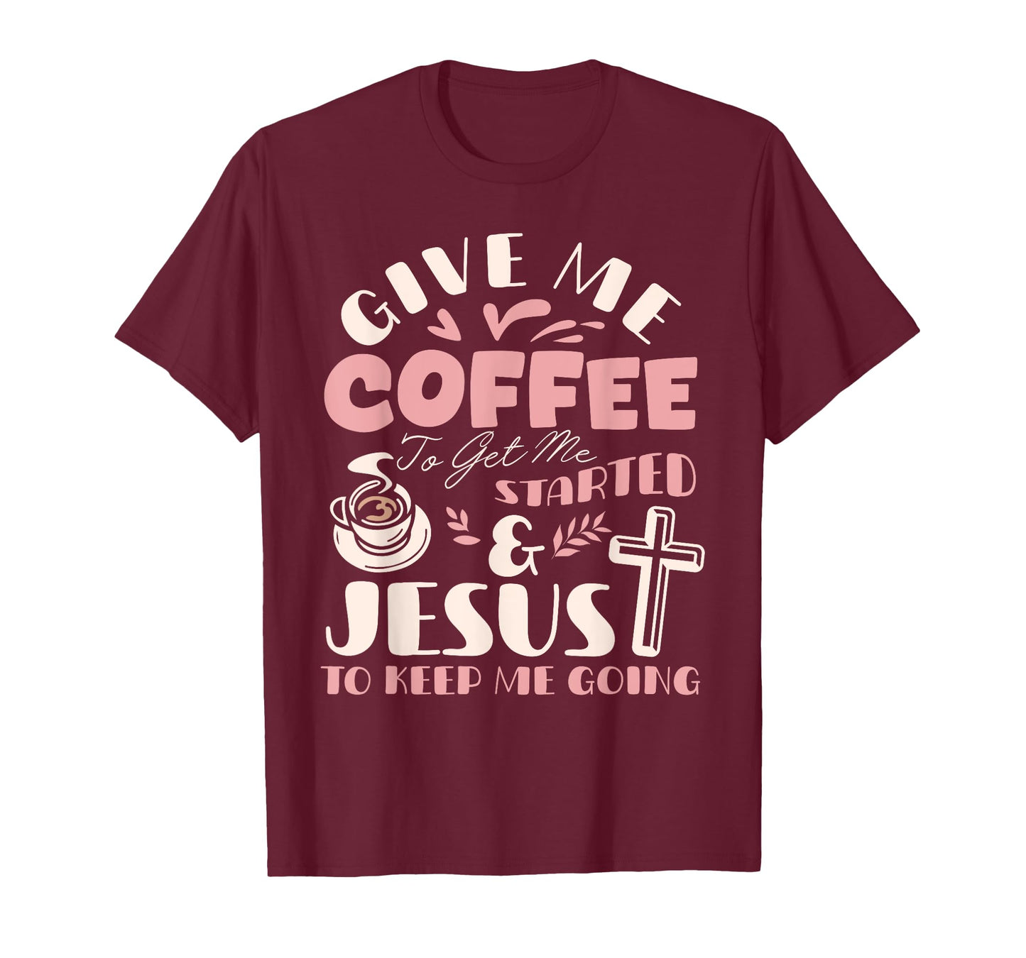 Give Me Coffee To Get Me Started And Jesus To Keep Me Going T-Shirt