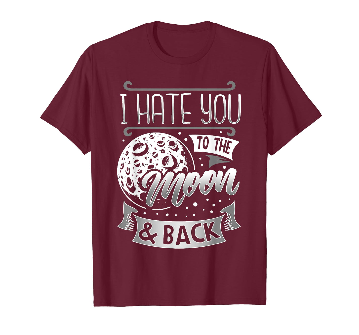 I Hate You To The Moon And Back T-Shirt Funny Sarcastic Gift T-Shirt