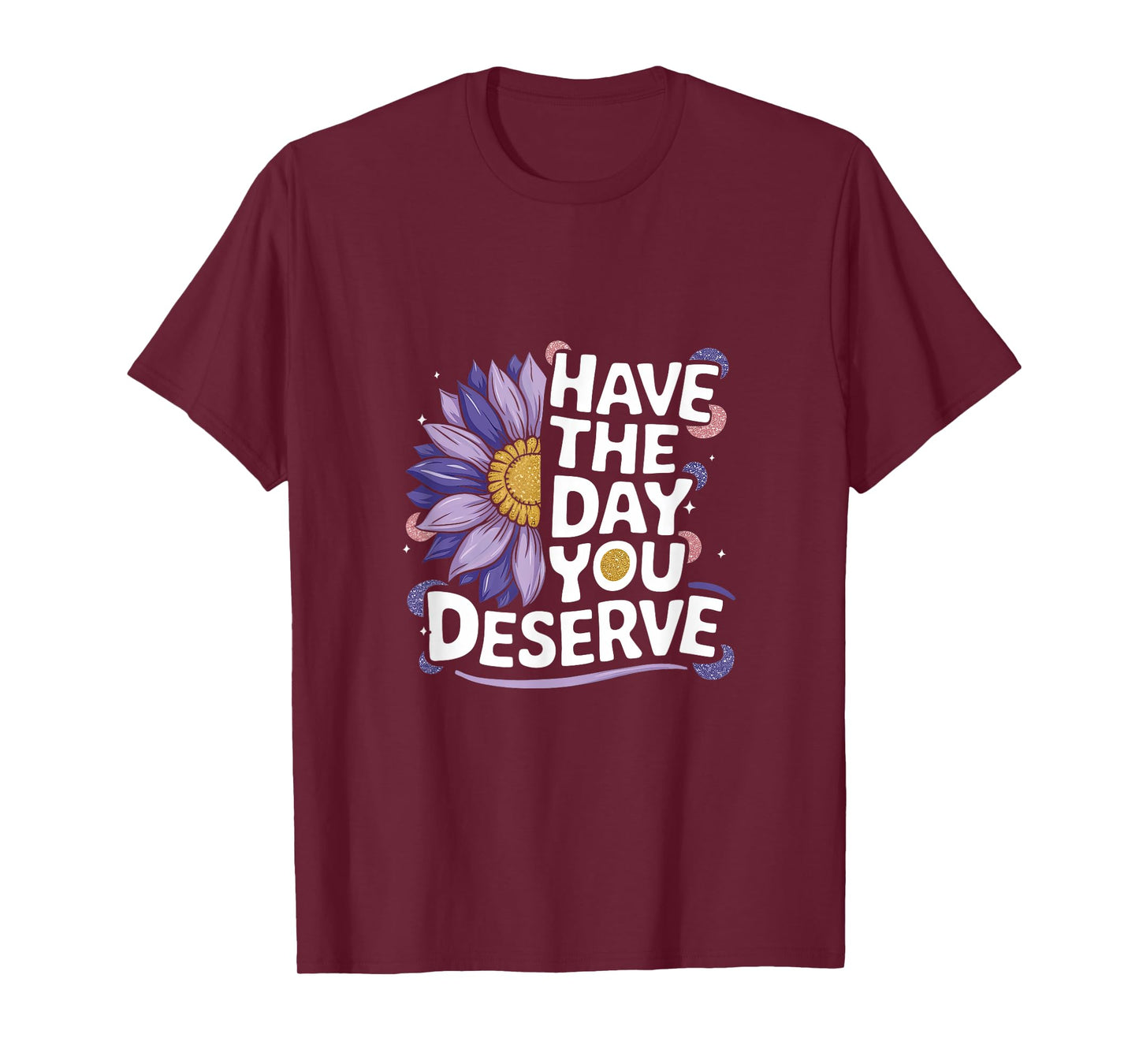 Have The Day You Deserve Women's Cool Motivational Quote T-Shirt