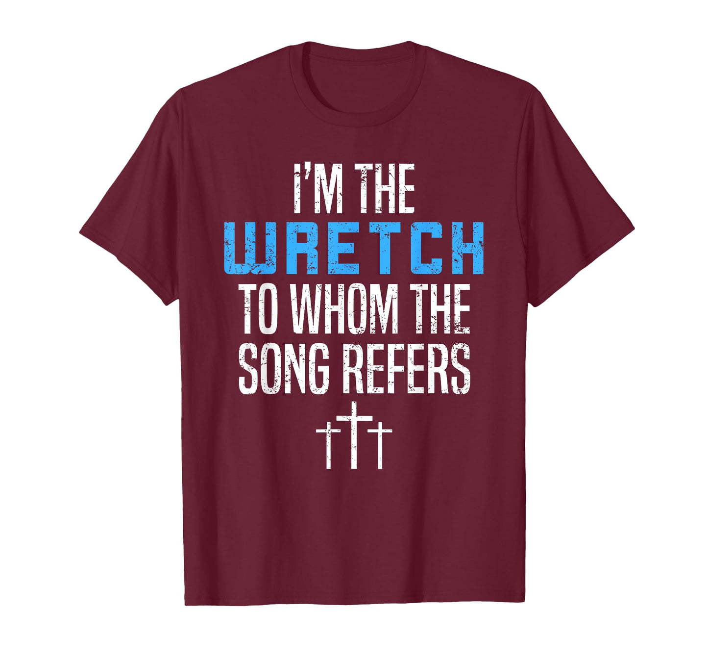 Fun Christian Apparel I'm The Wretch To Whom The Song Refers T-Shirt