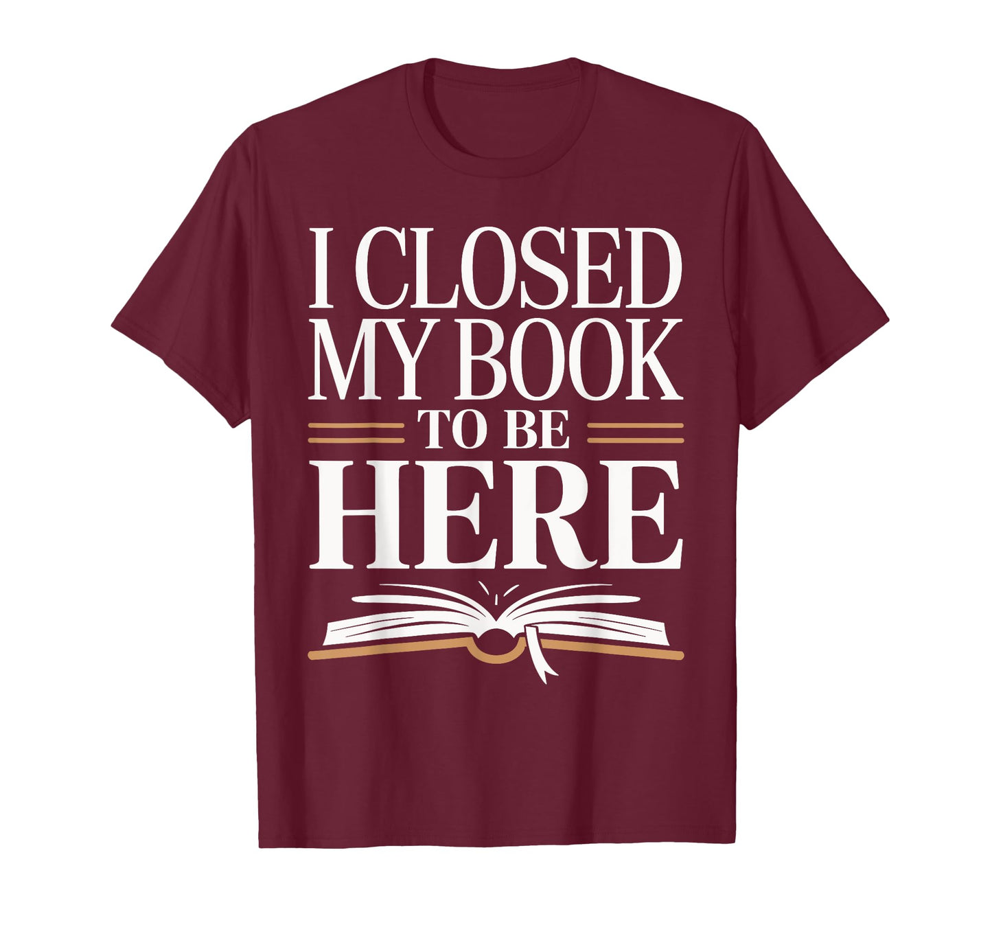 I Closed My Book To Be Here Bold Reader Design T-Shirt