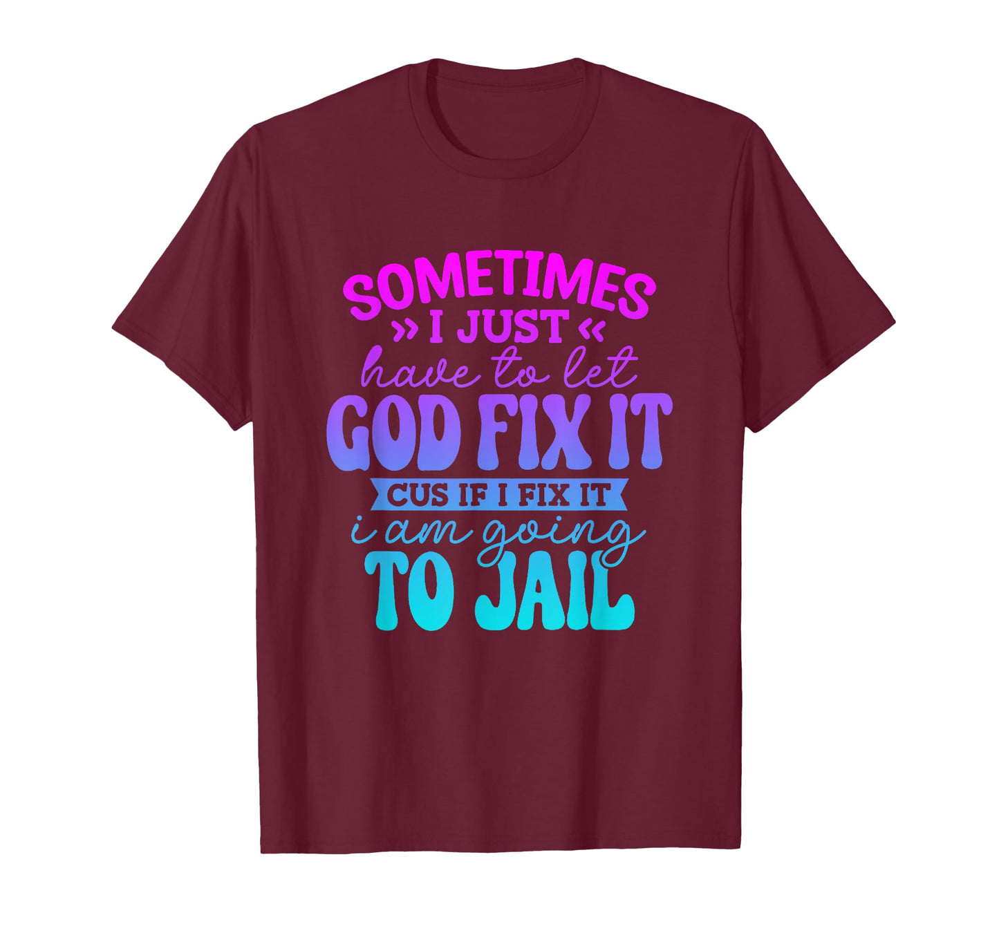 Sometimes I Just Have To Let God Fix It Funny Saying T-Shirt