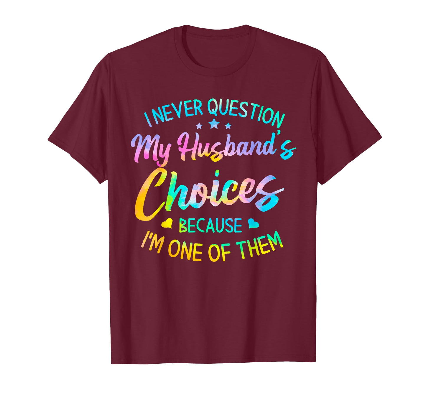 I Never Question My Husbands Choices Because I'm One of Them T-Shirt