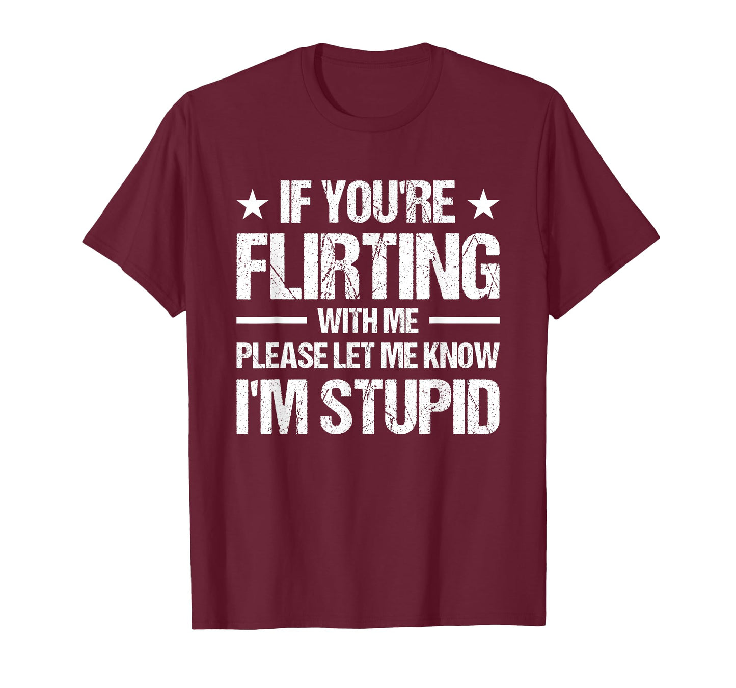 If You're Flirting With Me Please Let Me Know I'm Stupid T-Shirt