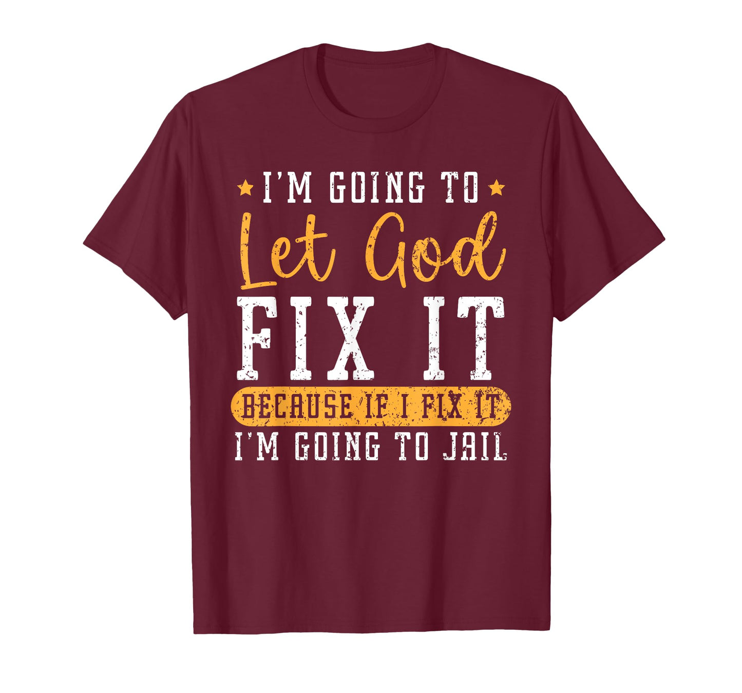 I'm Going To Let God Fix It If I Fix It I'm Going To Jail T-Shirt