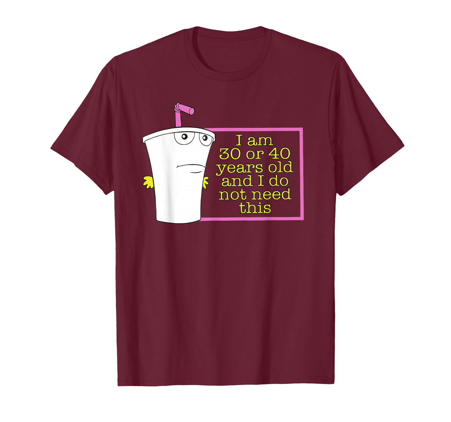 I am 30 or 40 years old and I do not need this T-Shirt