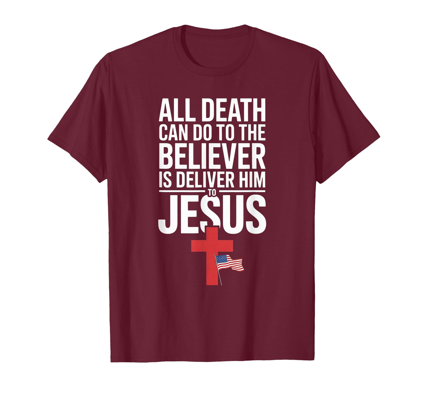 All Death Can Do to The Believer is Deliver Him to Jesus T-Shirt