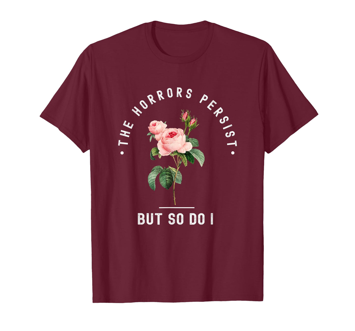 The Horrors Persist But So Do I Humor Floral Roses Design T-Shirt
