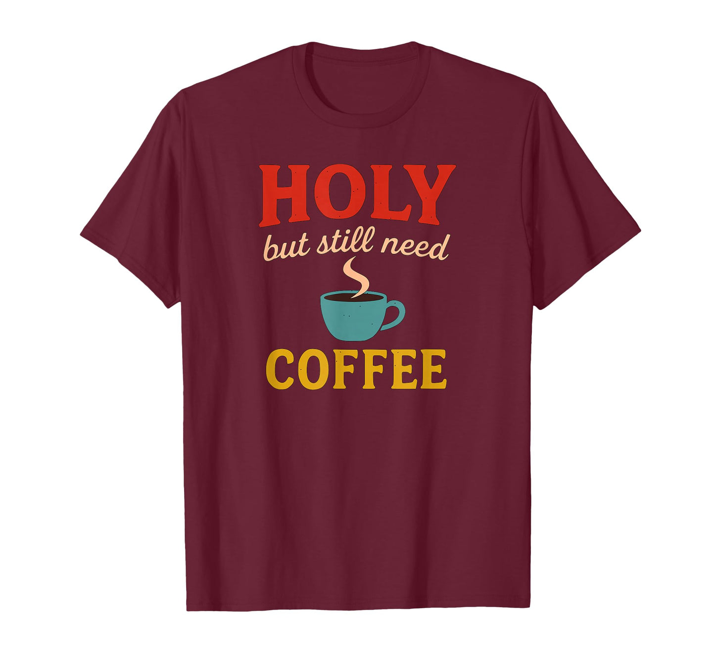 Holy But Still Need Coffee Christian Faith Hummor T-Shirt