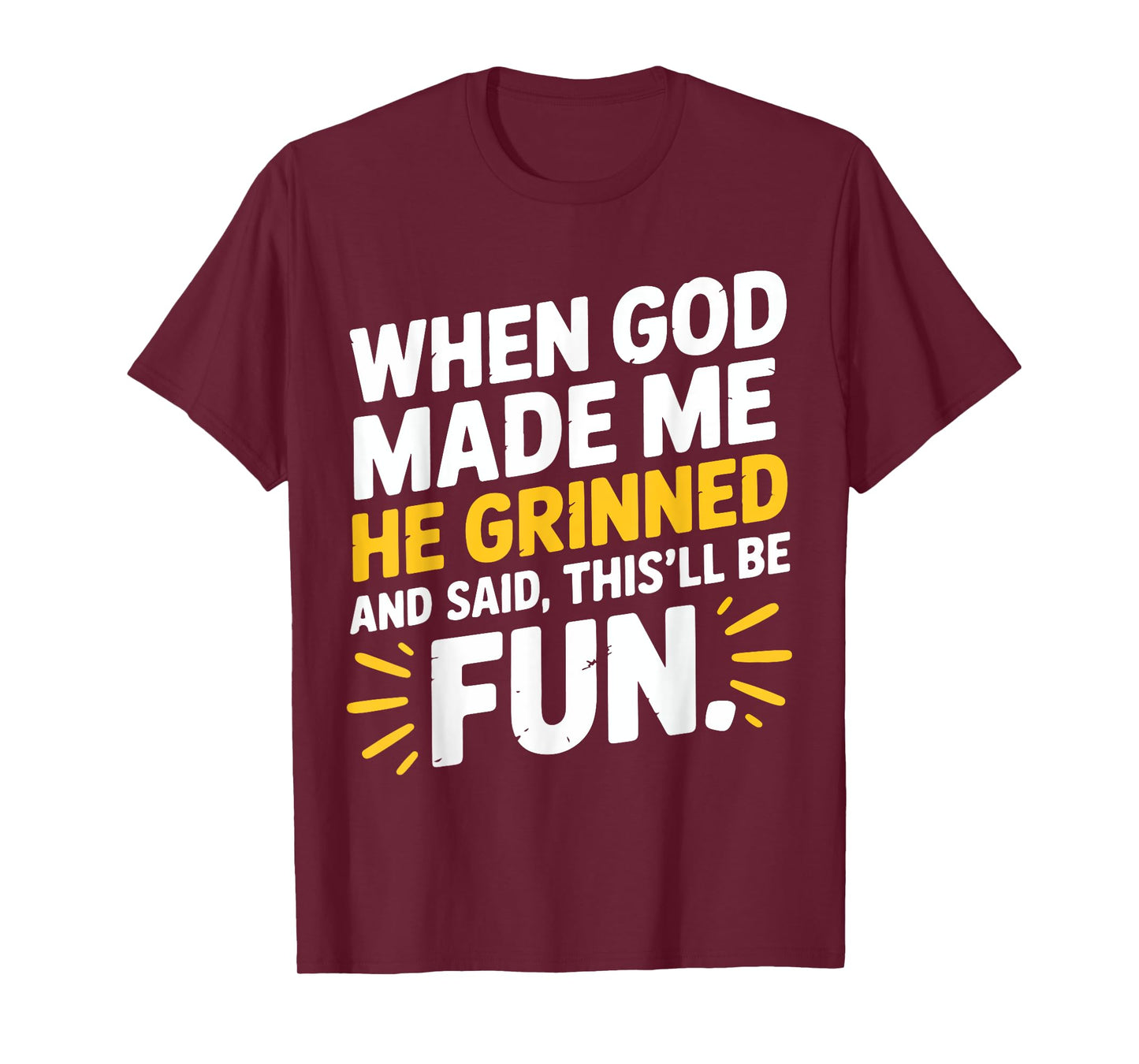 When God Made Me He Grinned and Said This'll Be Fun Humor T-Shirt