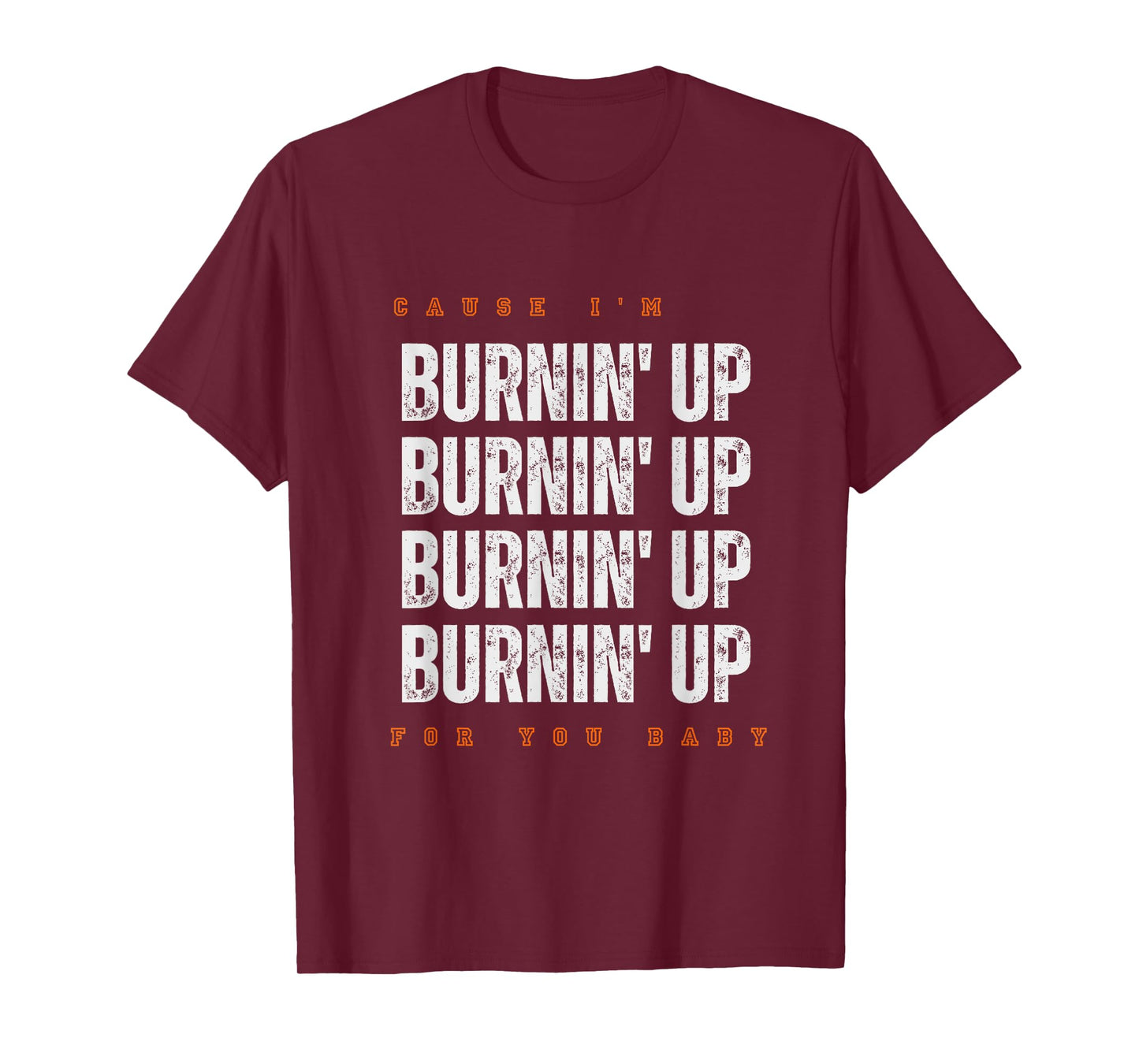 Funny Cause I'm Burnin' Up For You Baby Saying Quote T-Shirt