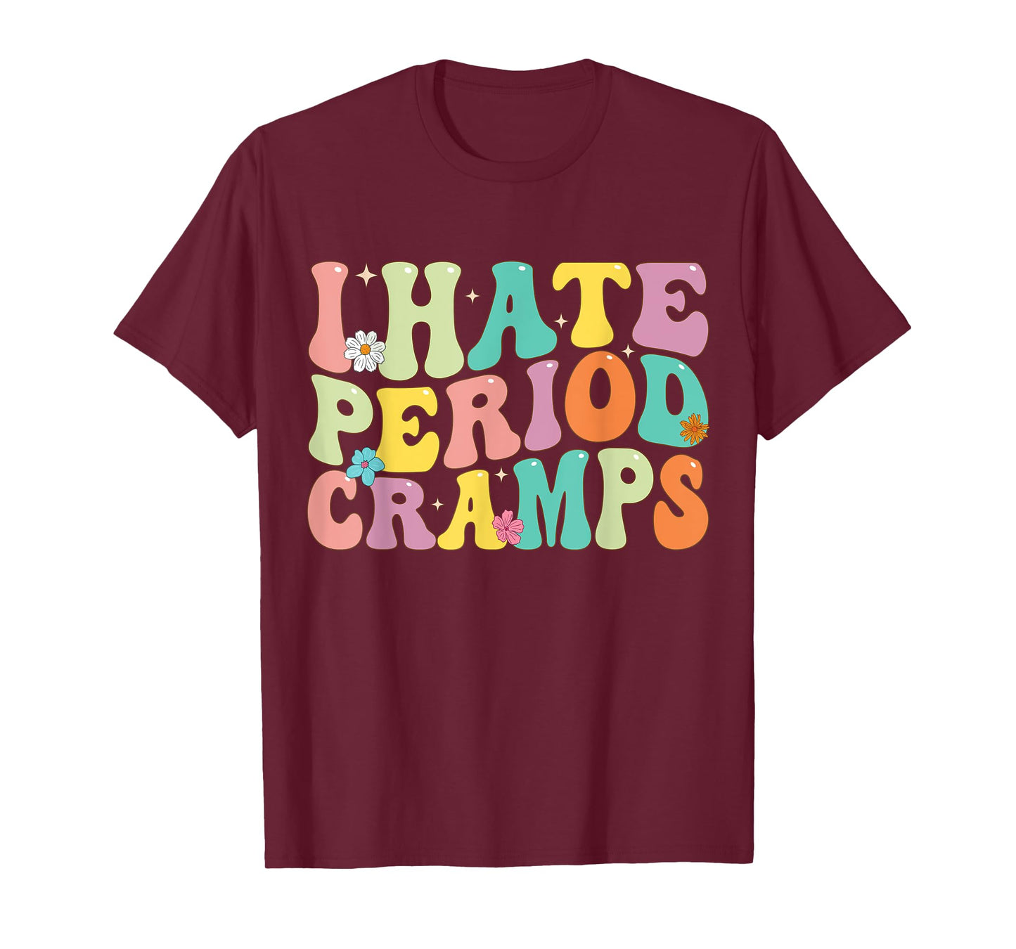 I Hate Period Cramps, Funny Feminine Groovy Women T-Shirt